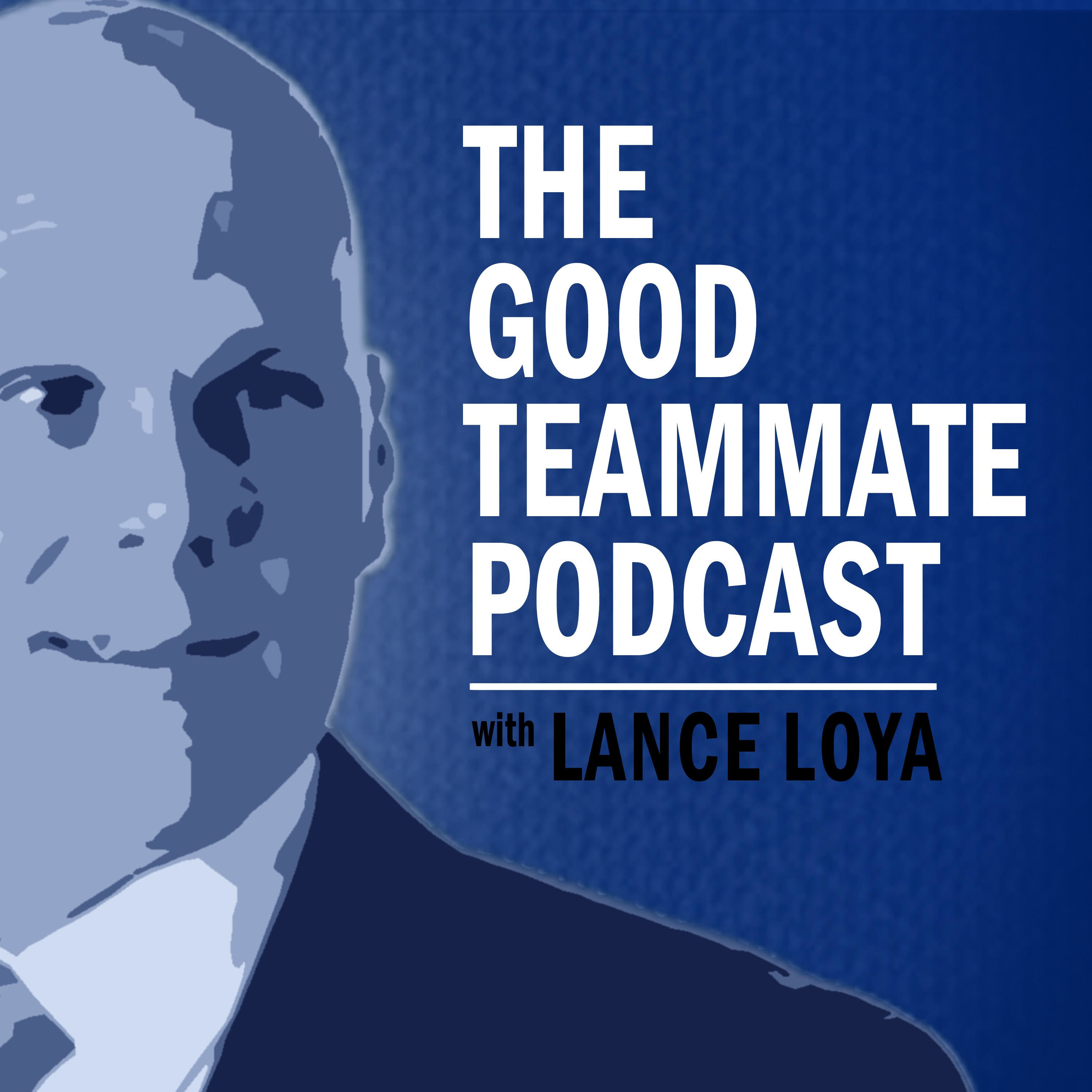 The Good Teammate Podcast with Lance Loya