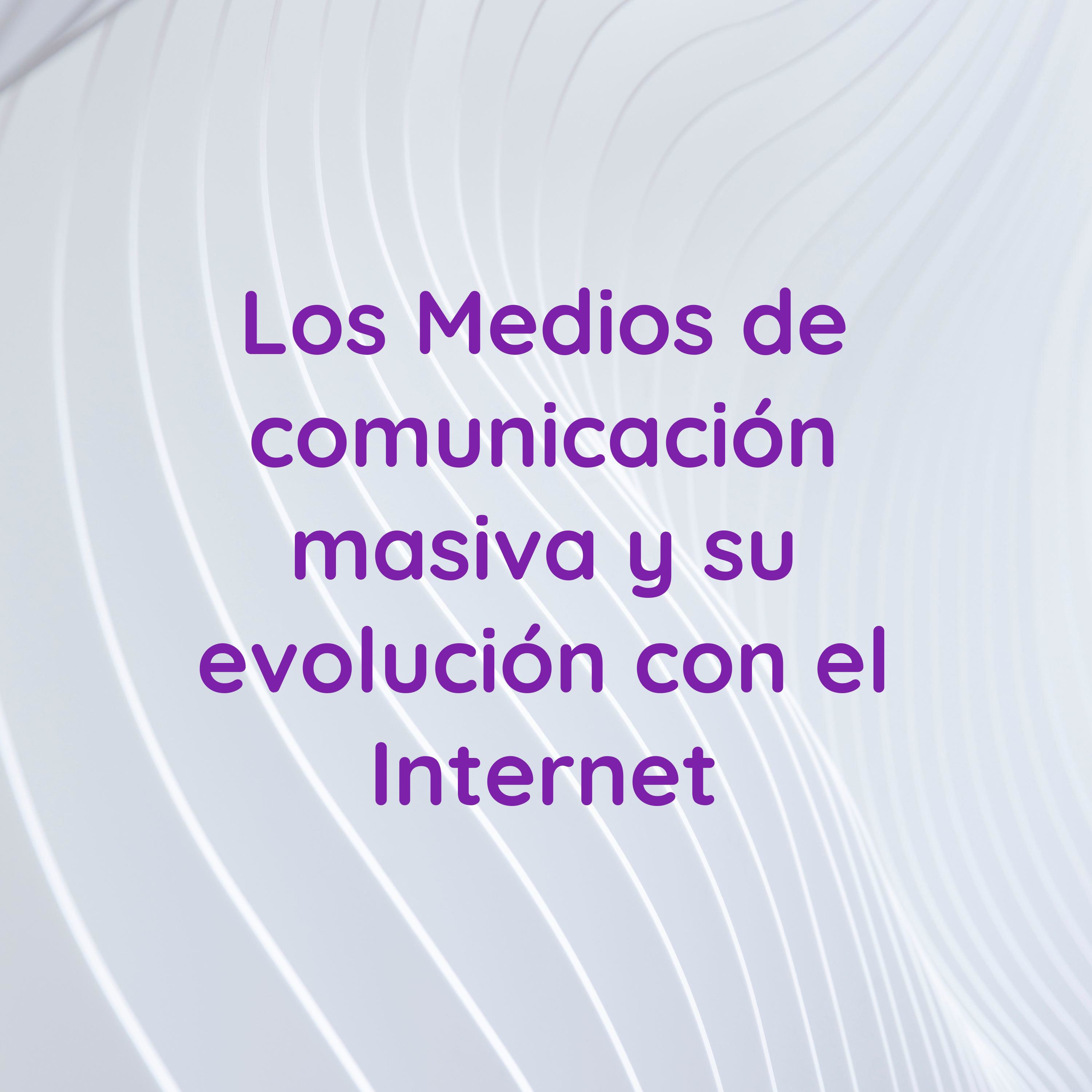 Los Medios de comunicación masiva y su evolución con el Internet