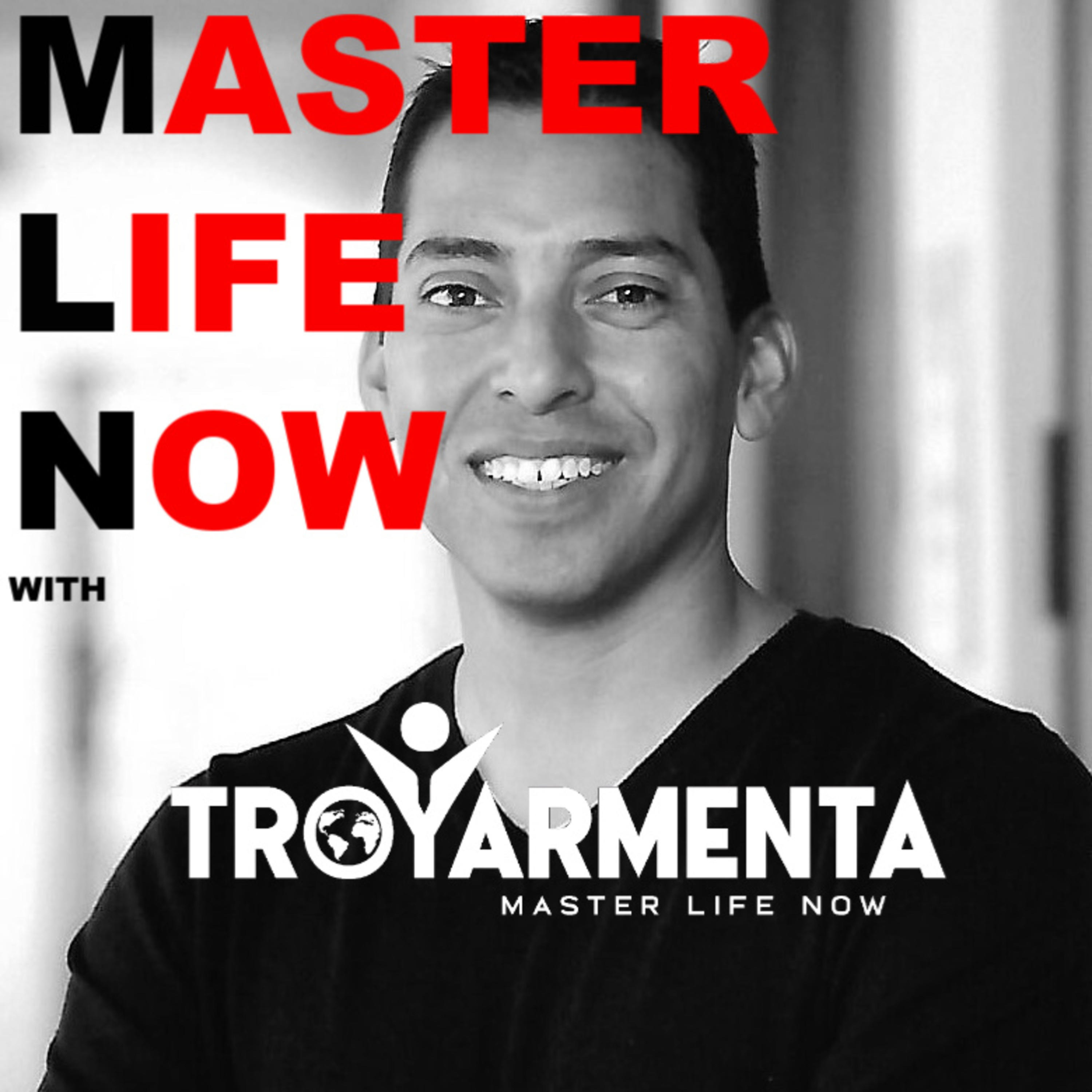 Master Life Now with Troy Armenta