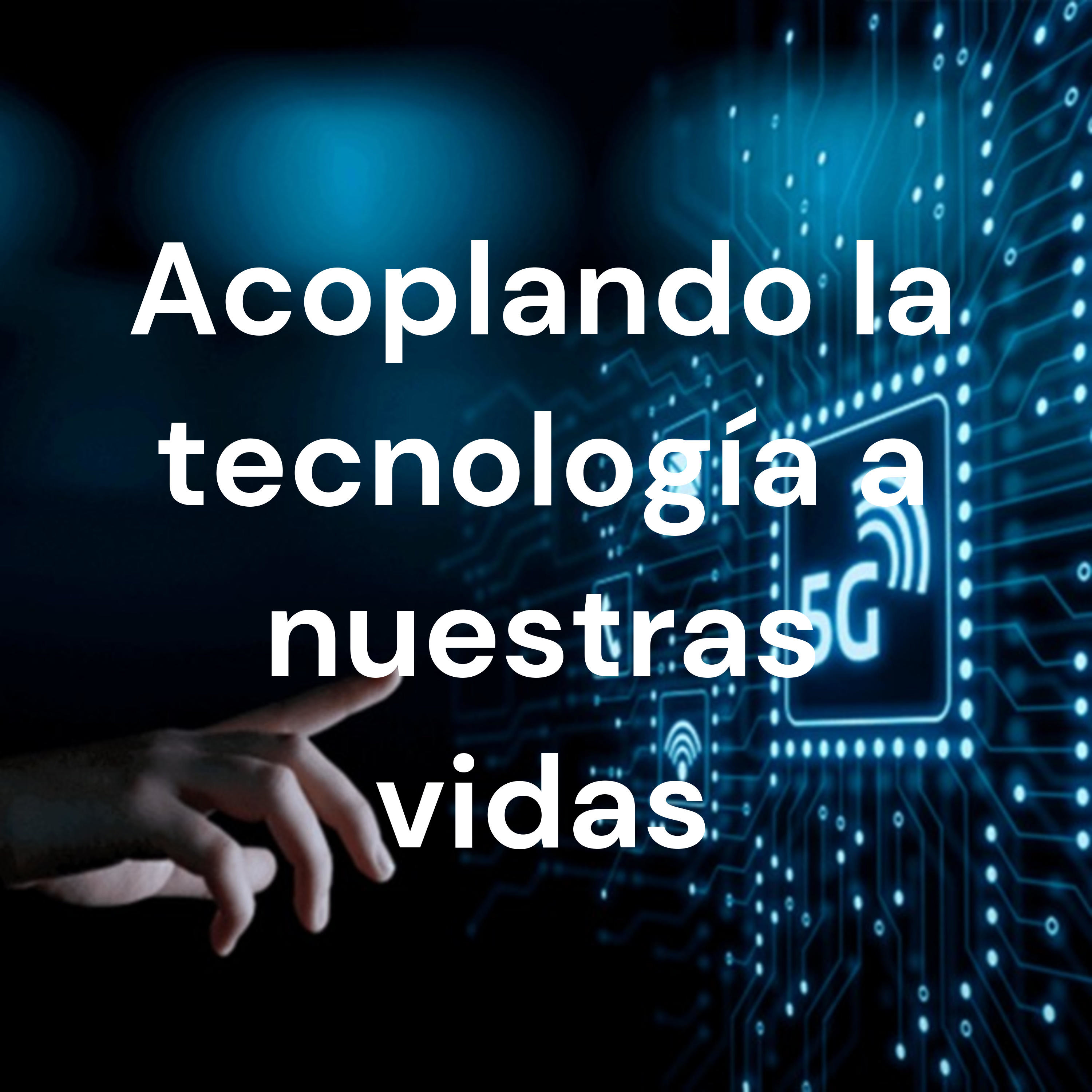 Acoplando la tecnología a nuestras vidas cover art