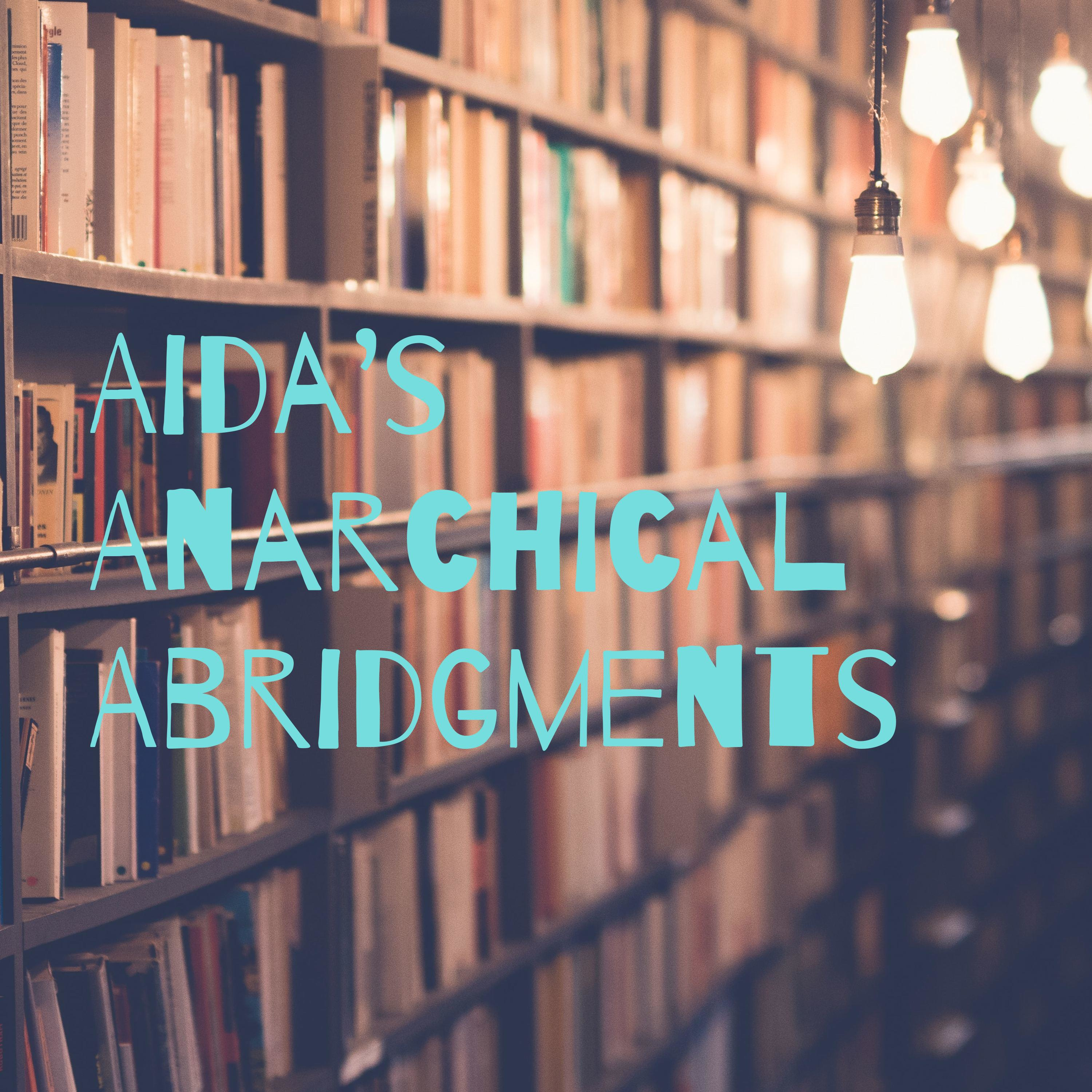 Aida's Anarchical Abridgments