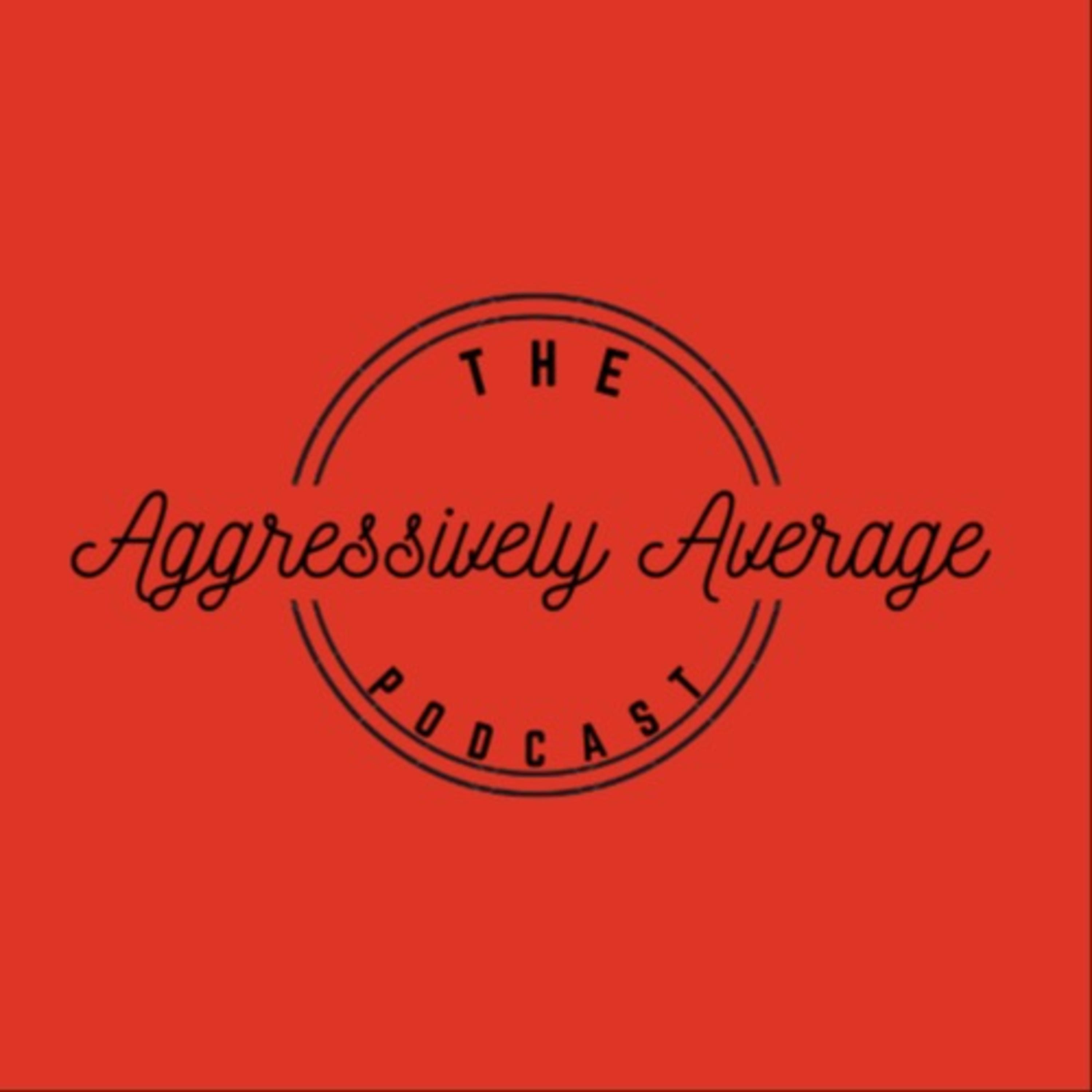 The Aggressively Average Podcast