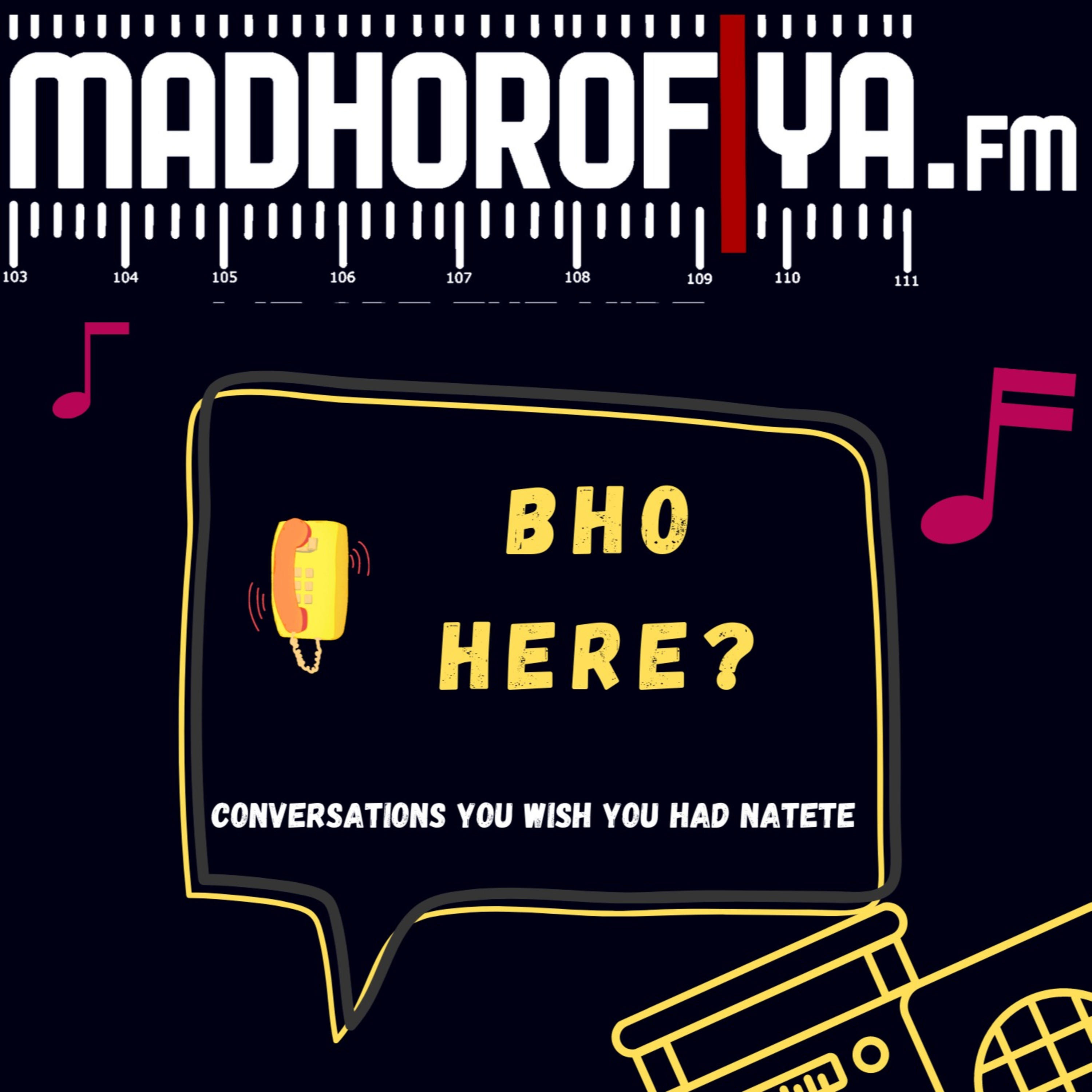 Bho Here? Conversations you wish you had natete