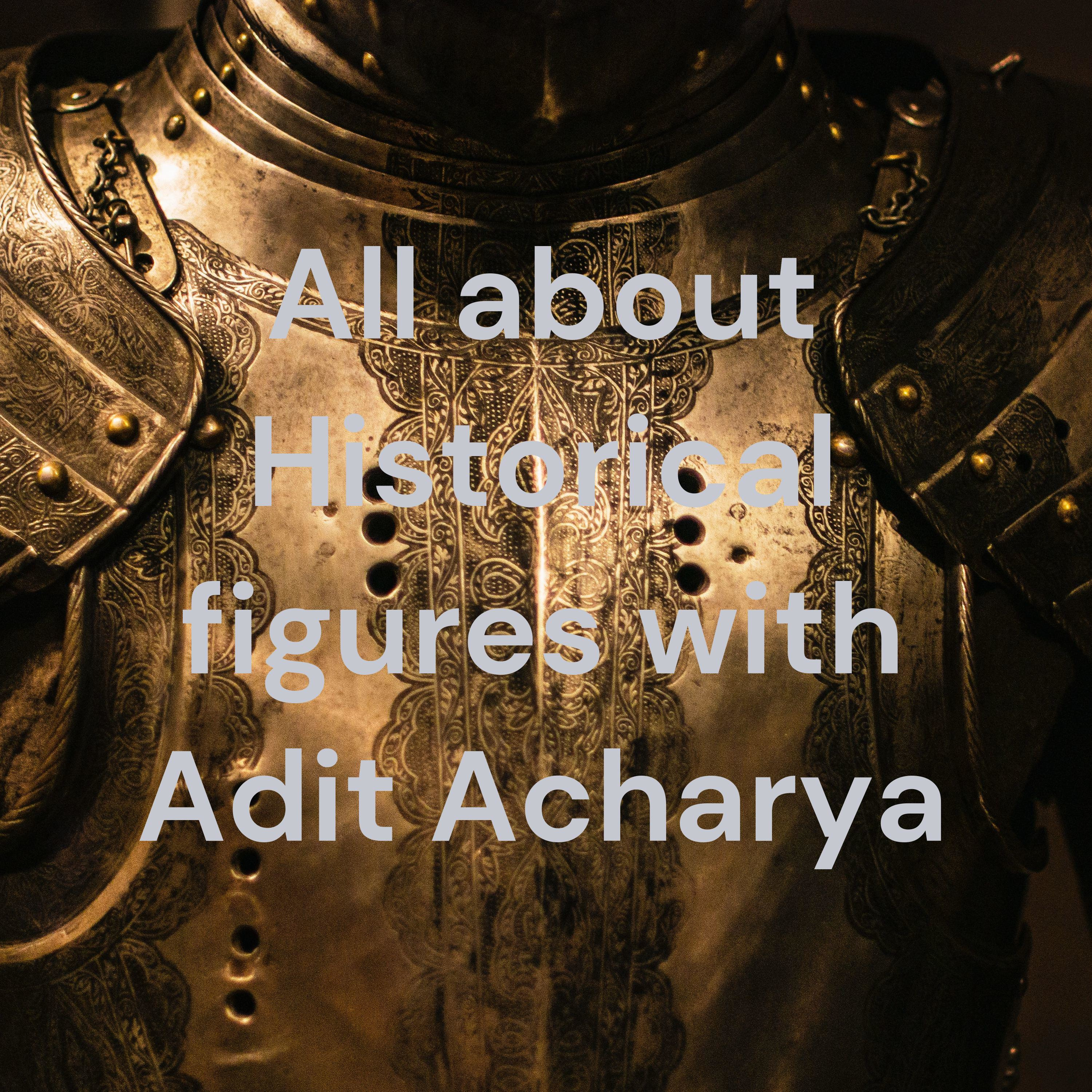 All About Historical Figures with Adit Acharya