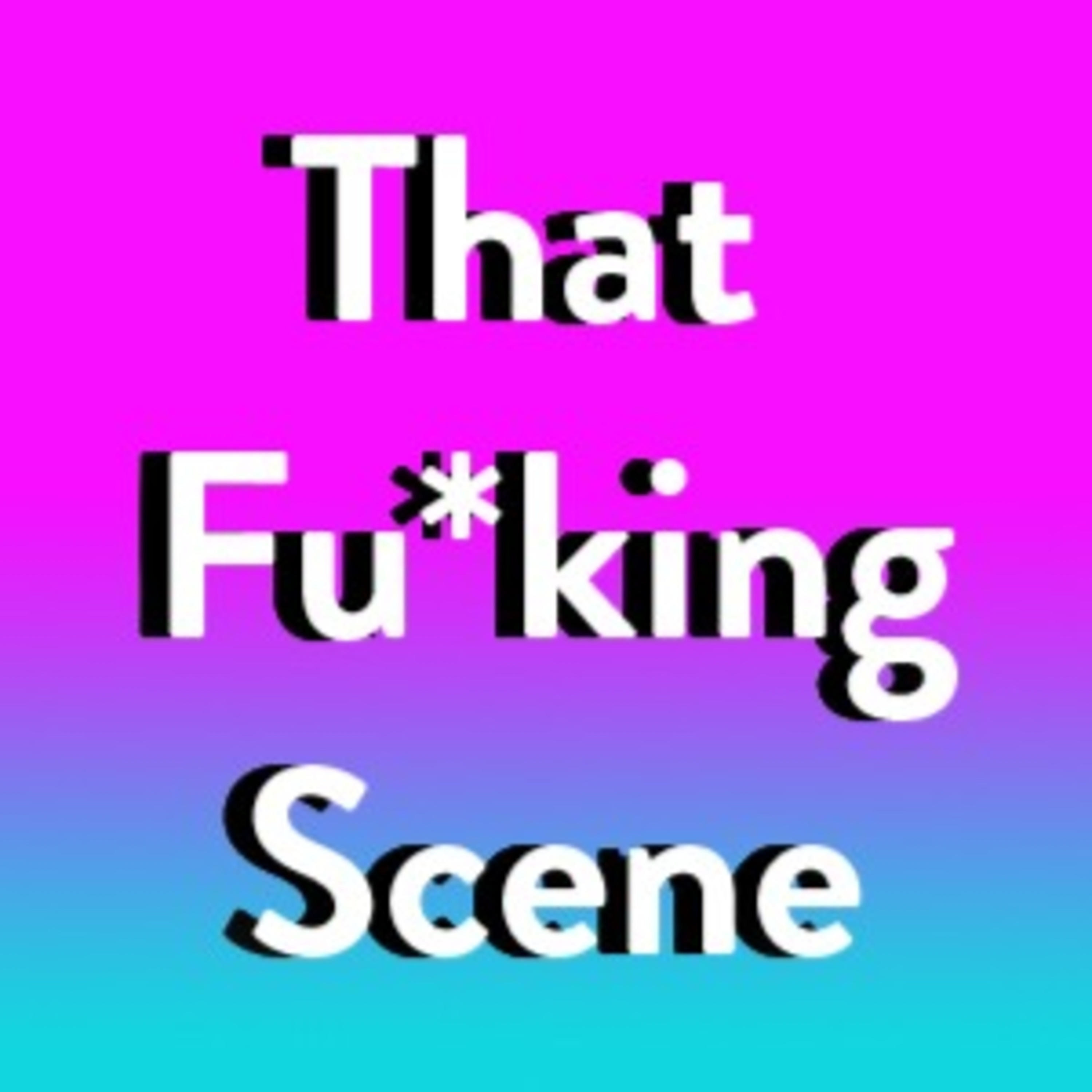 That Fu*king Scene