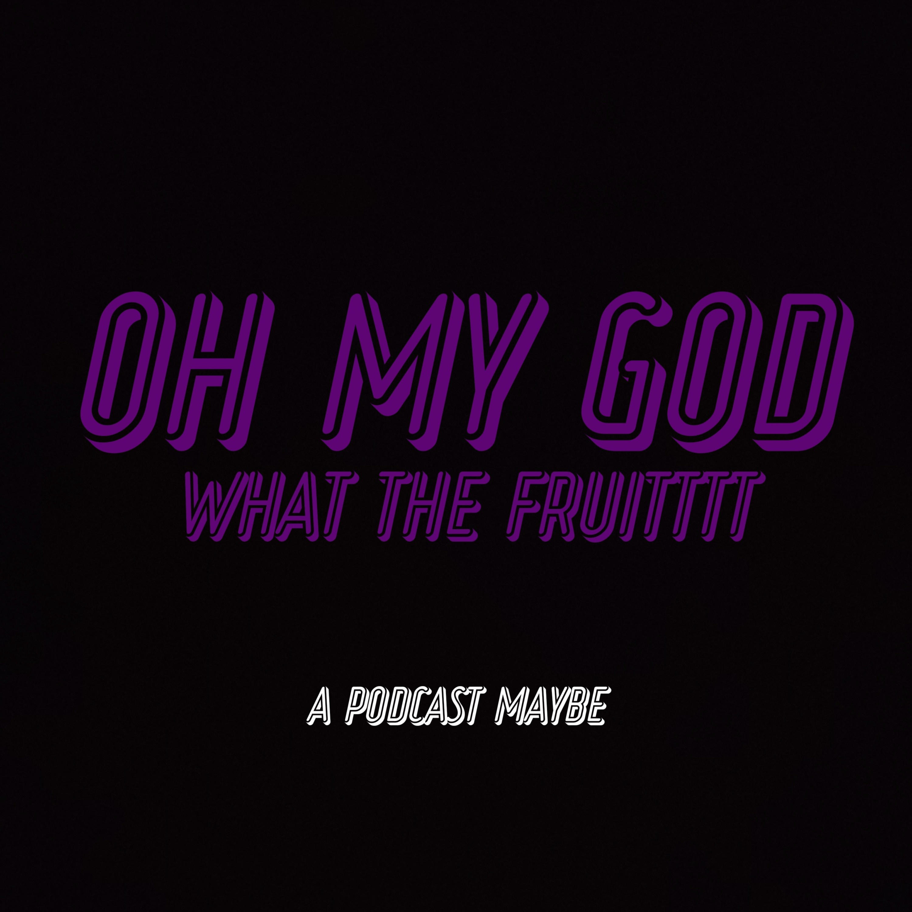 Oh My God What The Fruitttt Podcast cover