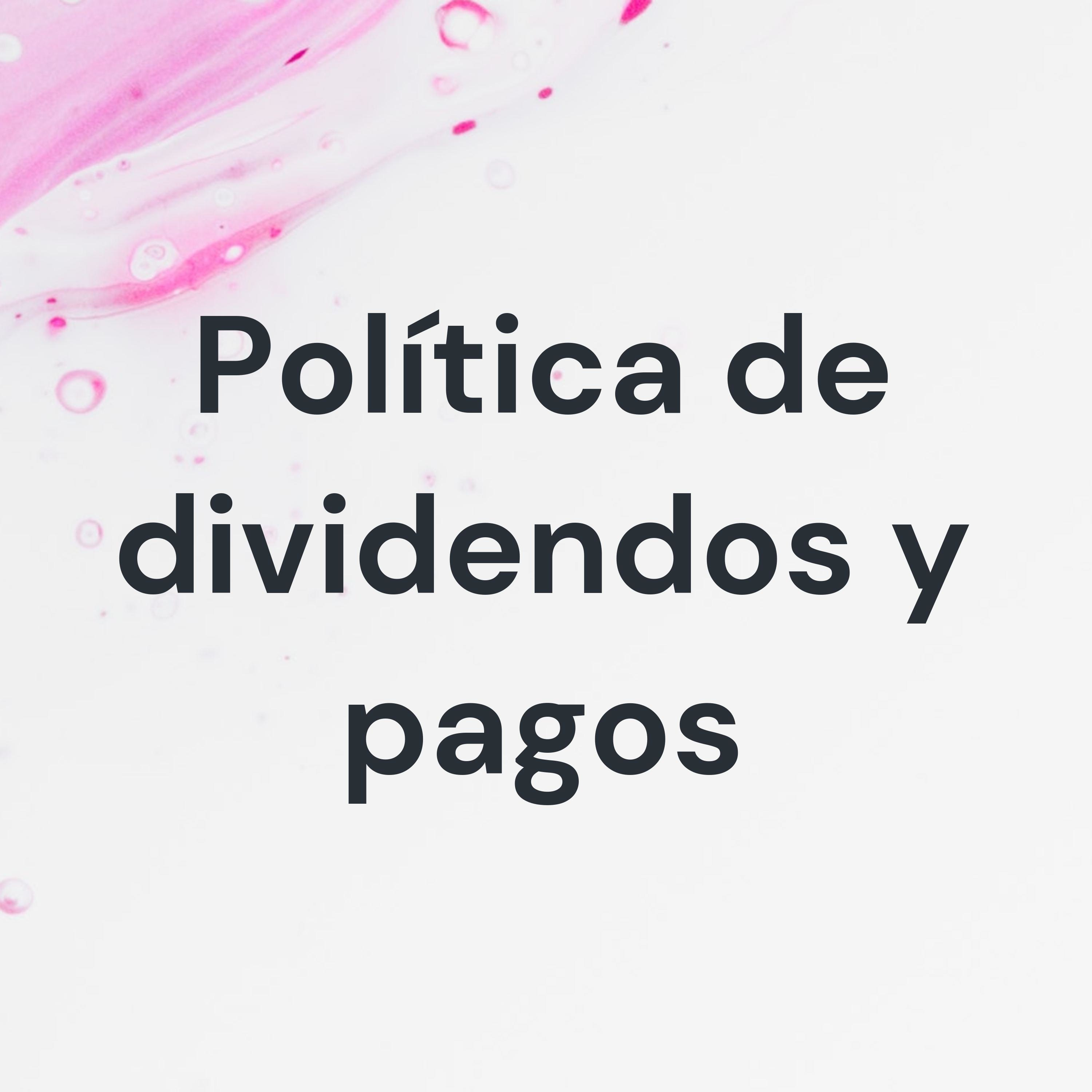 Política de dividendos y pagos