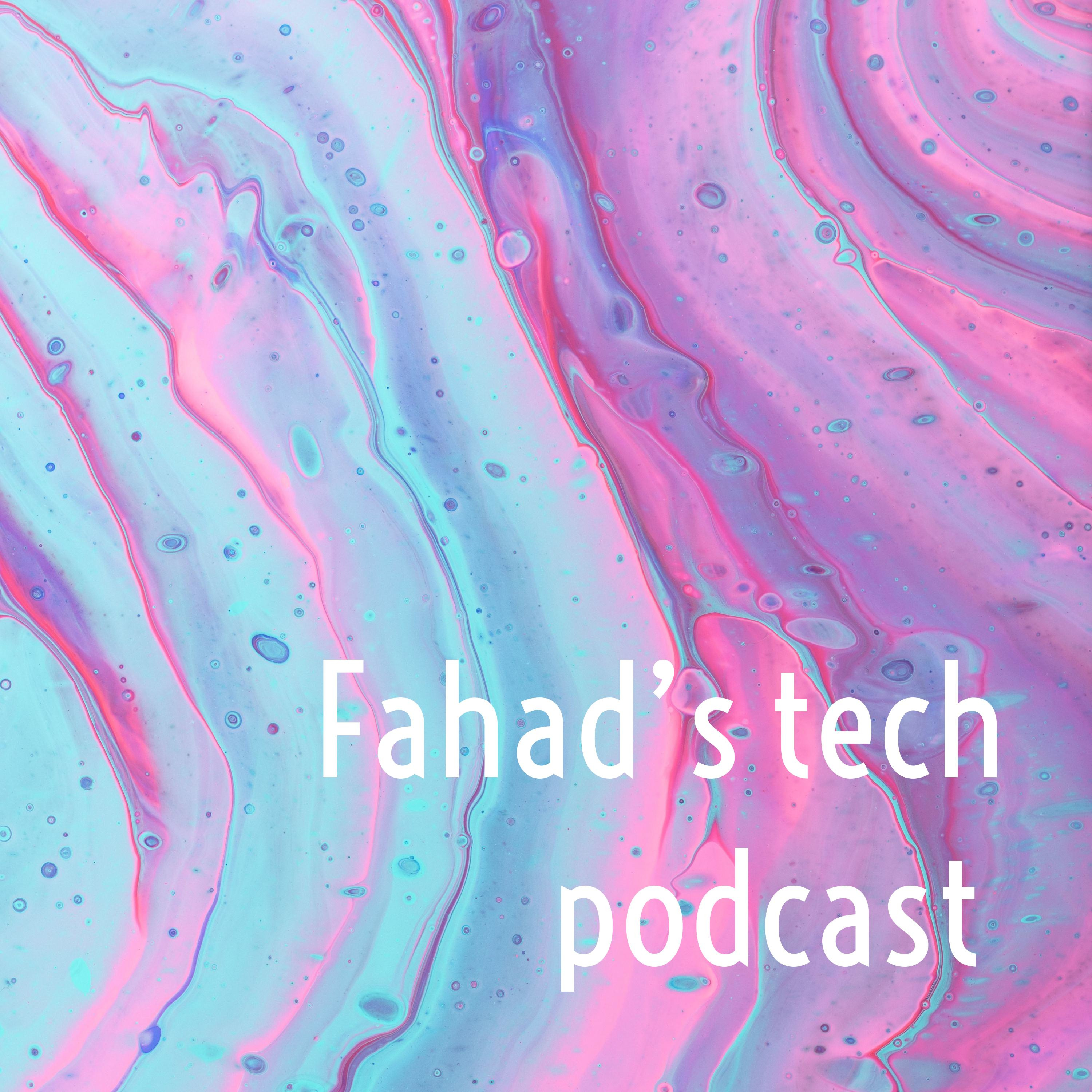 Fahad’s tech podcast 