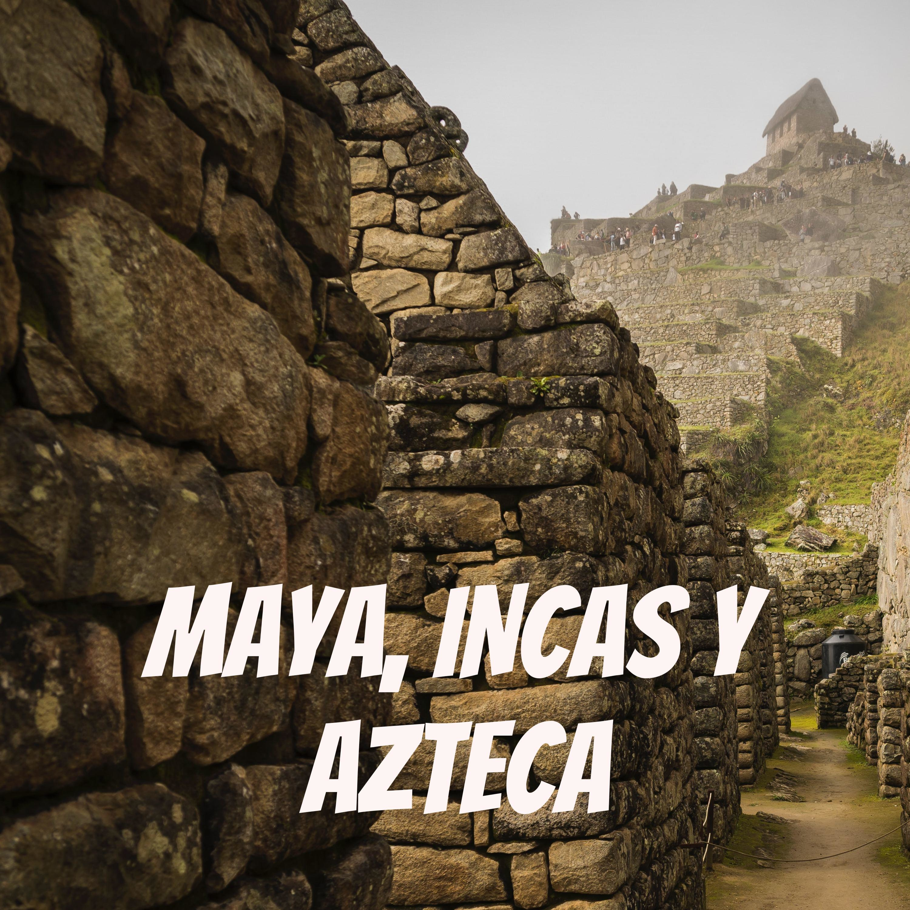 MAYA, INCAS Y AZTECA