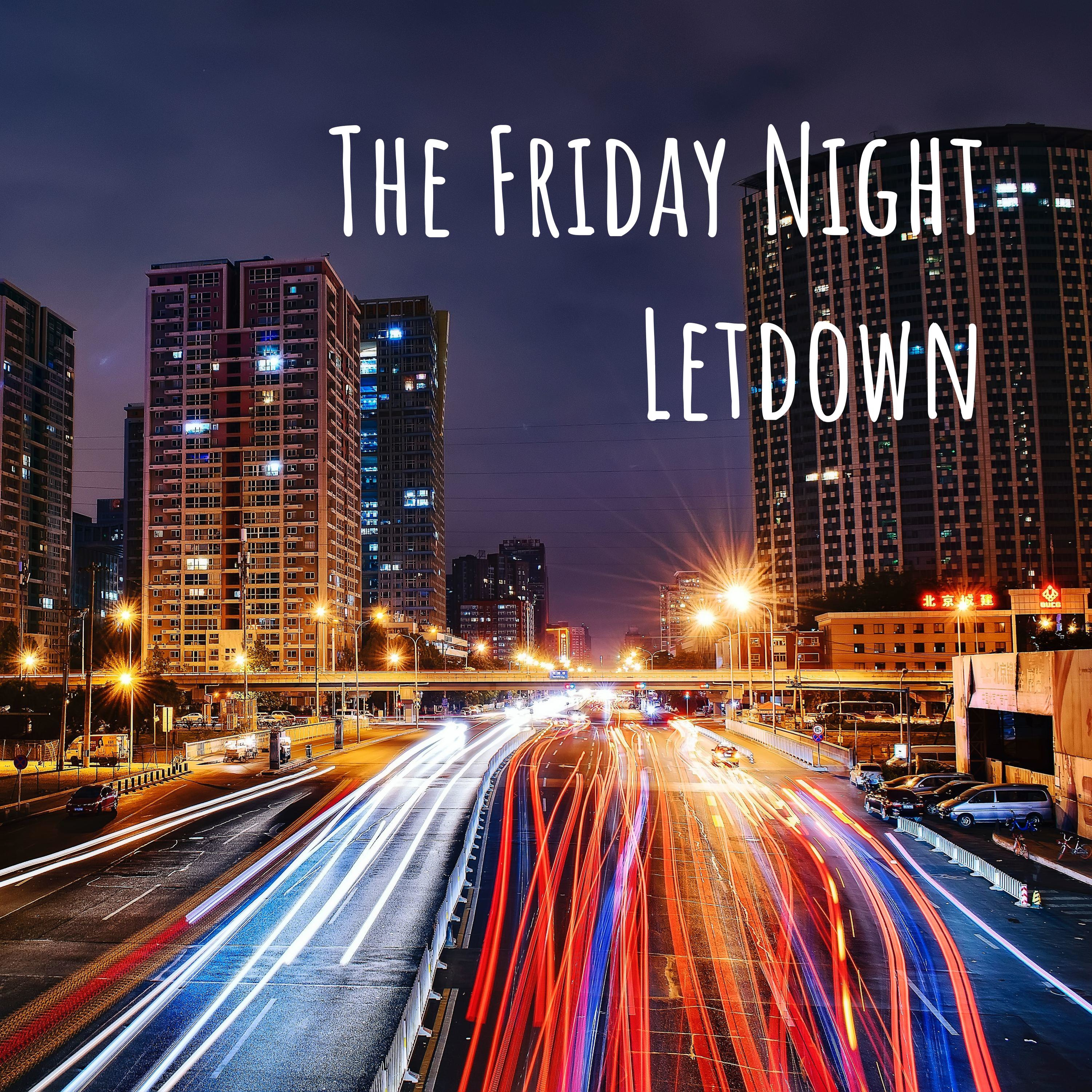 The Friday Night Letdown