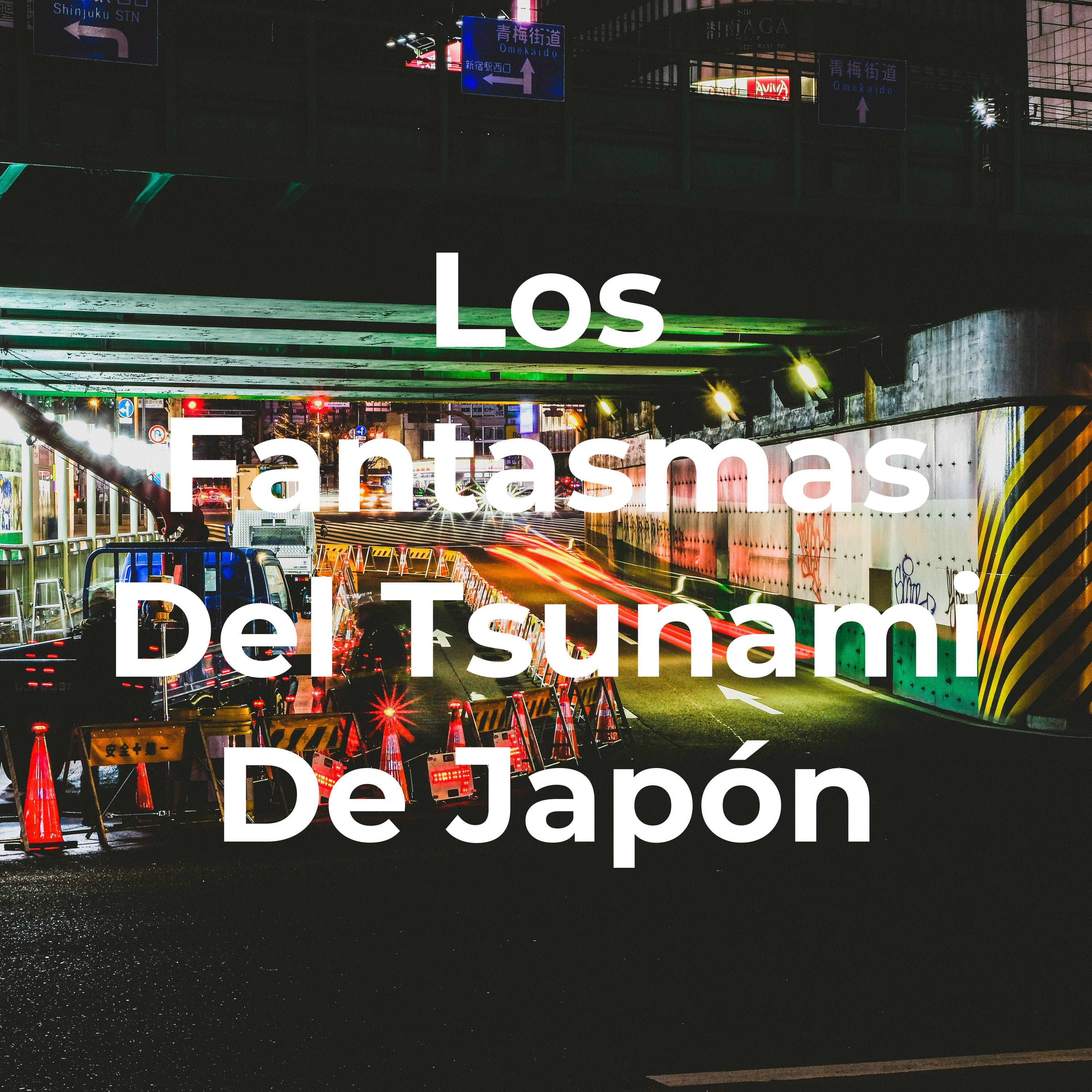 Logo of the podcast Los Fantasmas Del Tsunami De Japón Podcast Los Fantasmas Del Tsunami De Japón