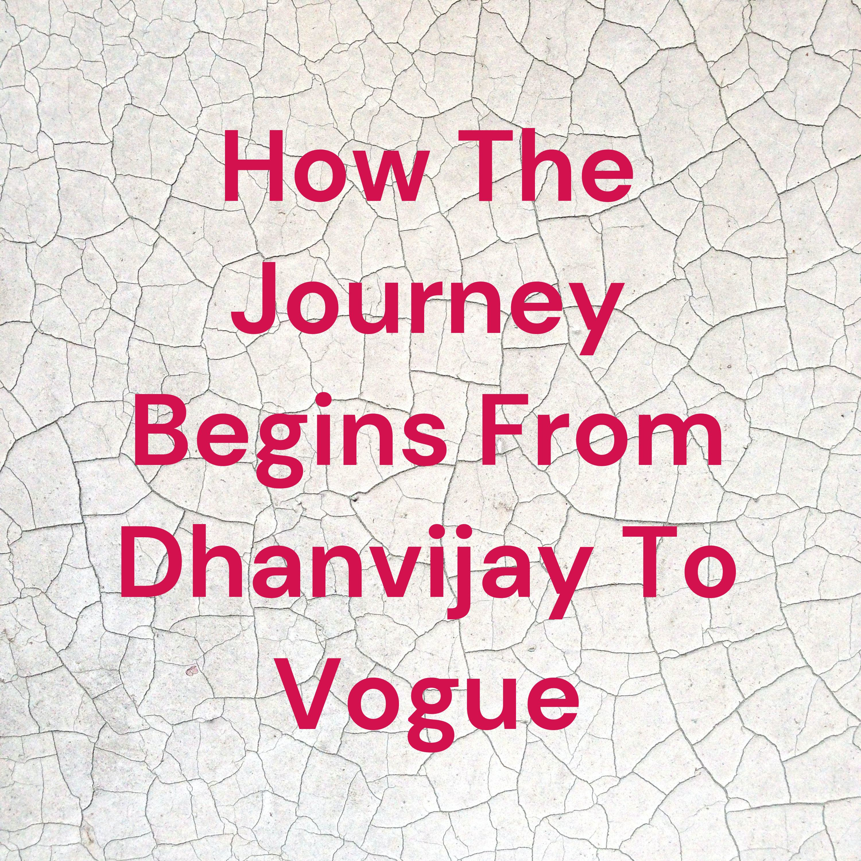 Logo of the podcast How The Journey Begins From Dhanvijay To Vogue Podcast How The Journey Begins From Dhanvijay To Vogue