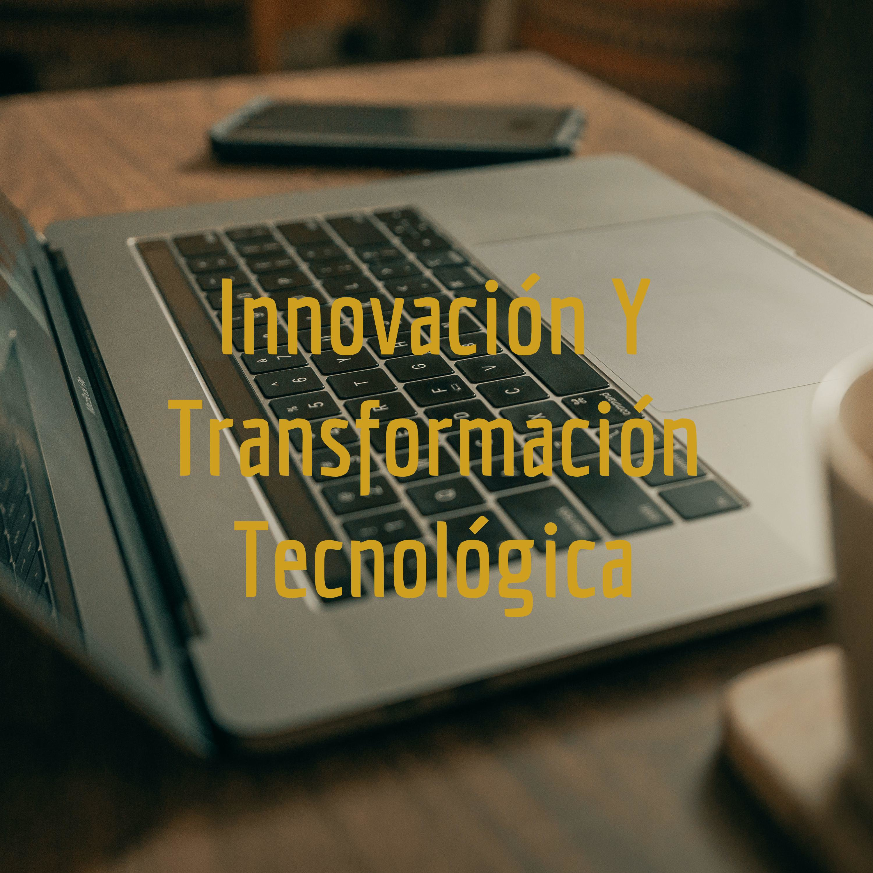 Innovación Y Transformación Tecnológica