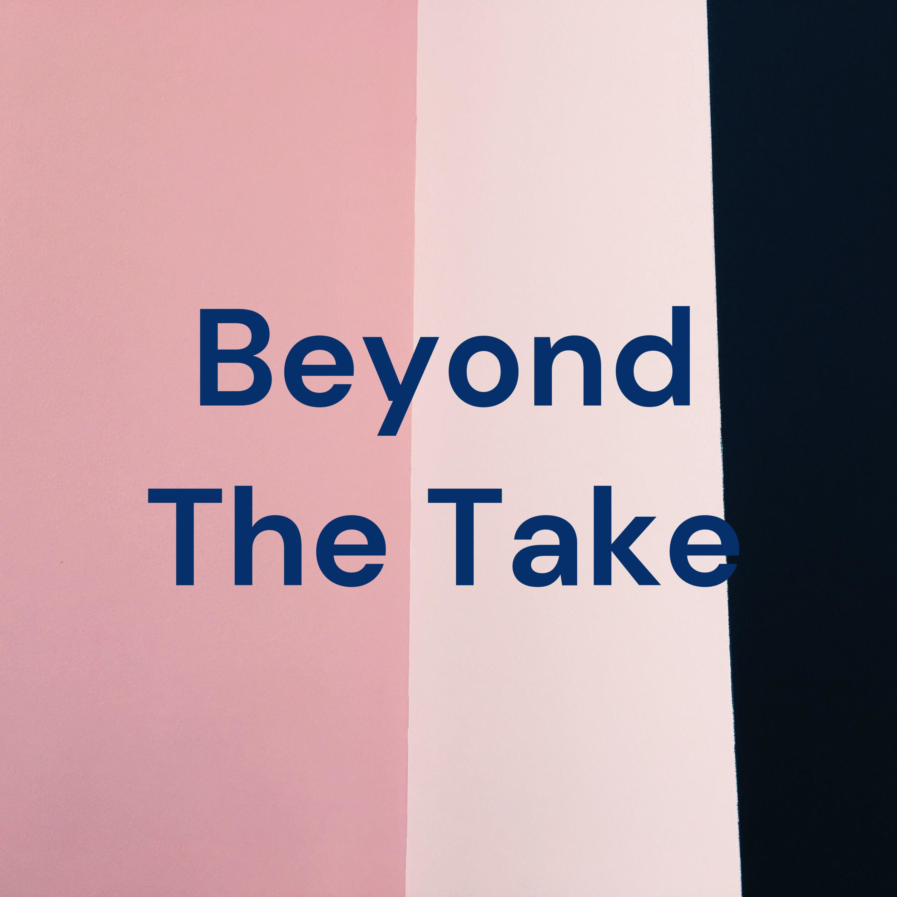 Beyond The Take