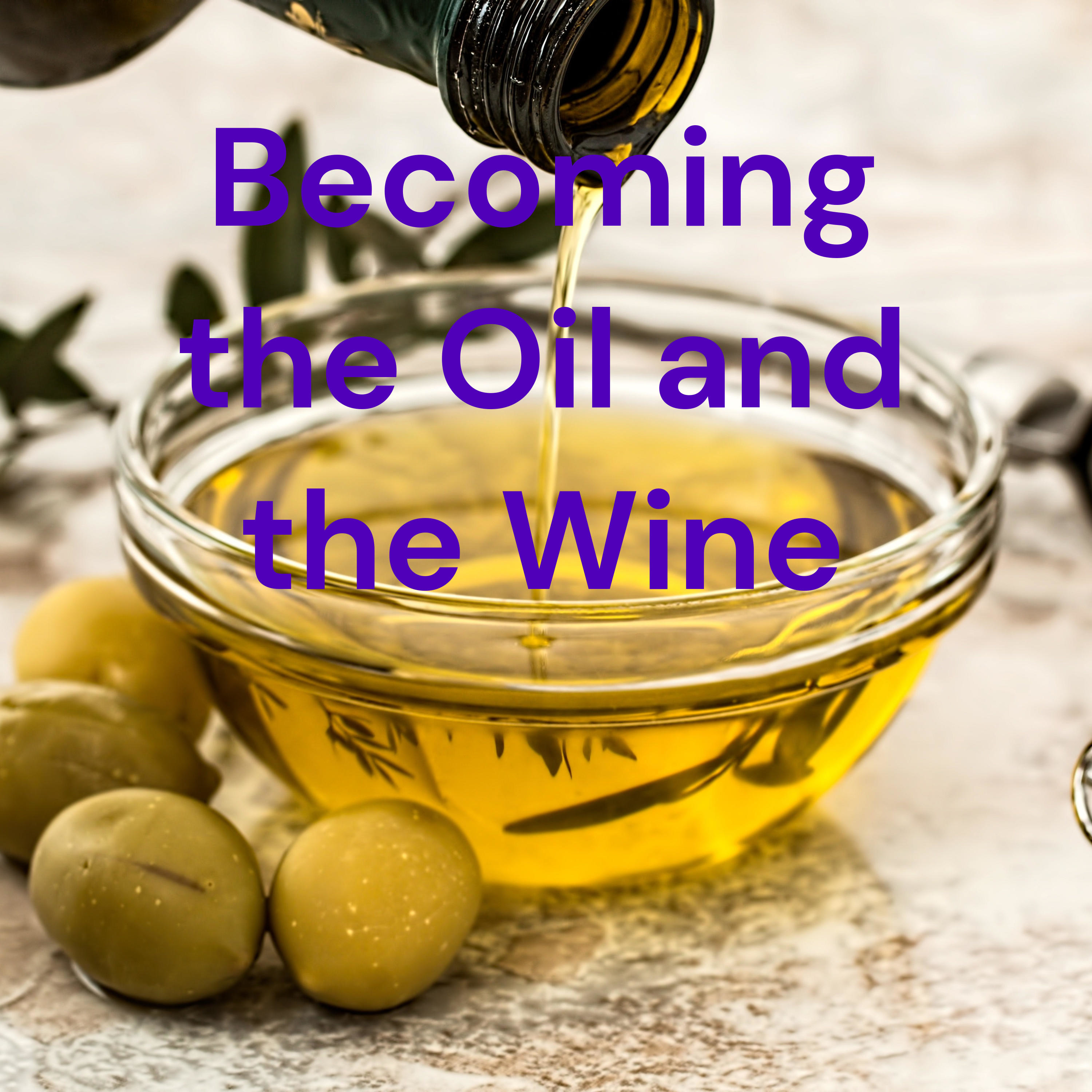 Becoming the Oil and the Wine