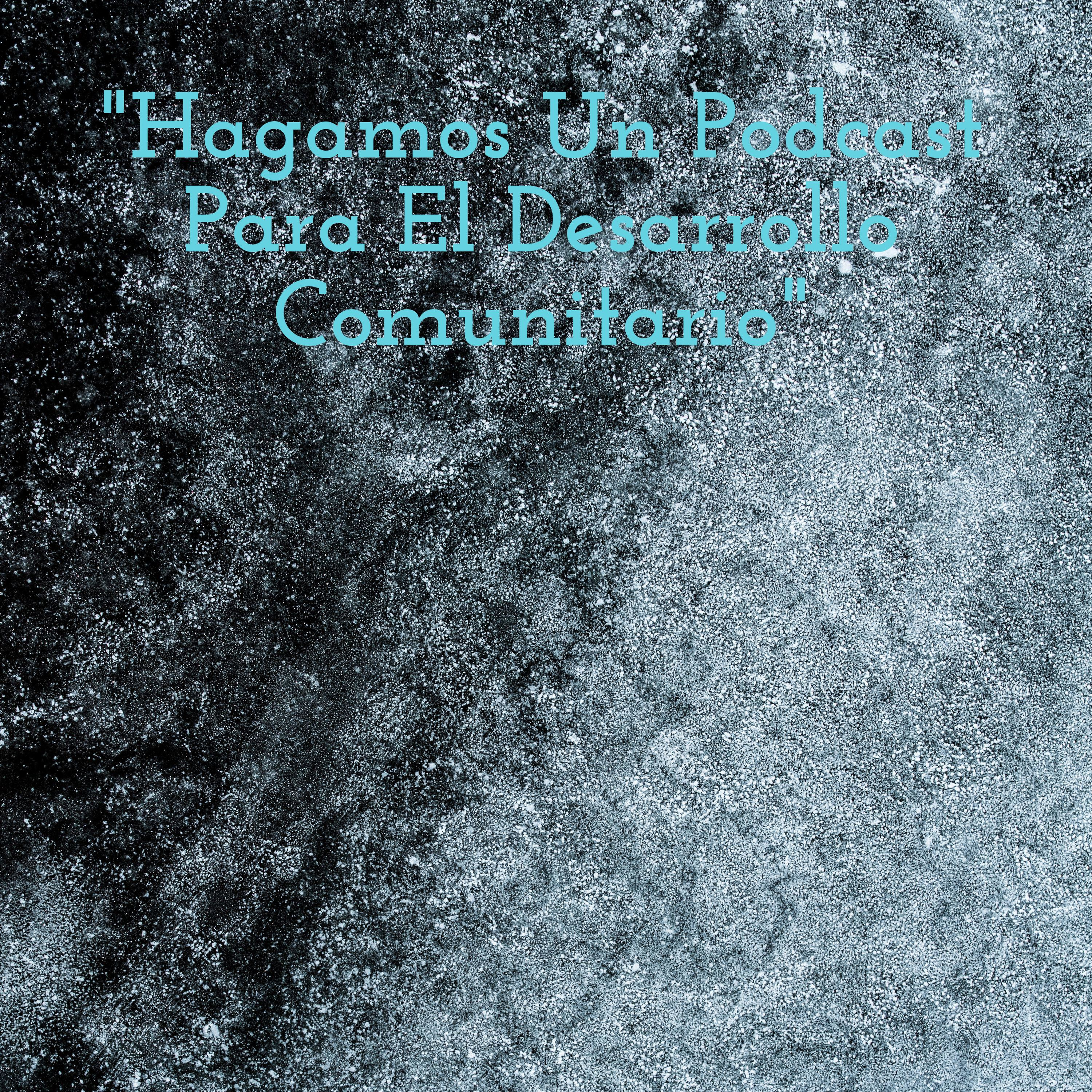"Hagamos Un Podcast Para El Desarrollo Comunitario"