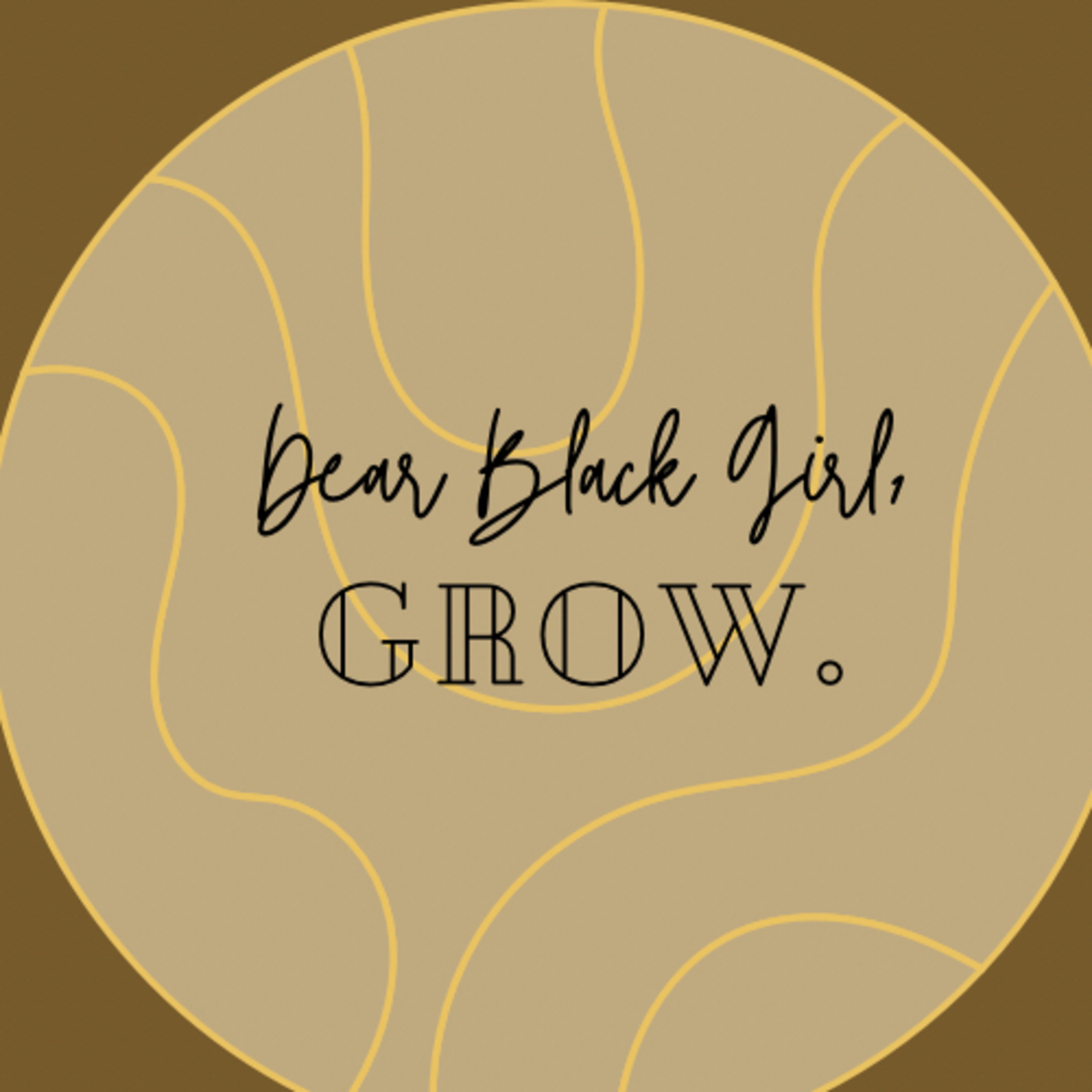 DEAR BLACK GIRL, GROW.
