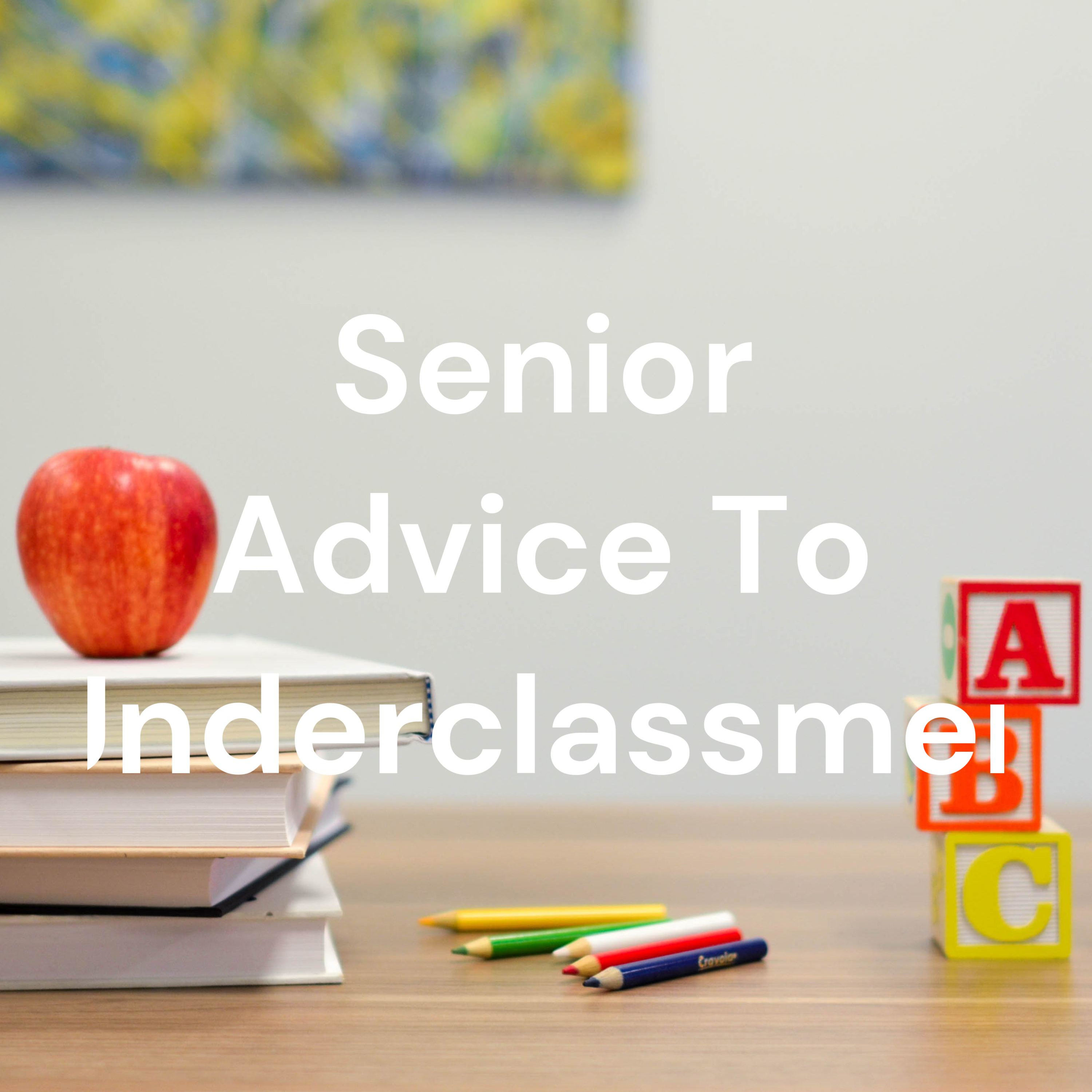 Senior Advice To Underclassmen