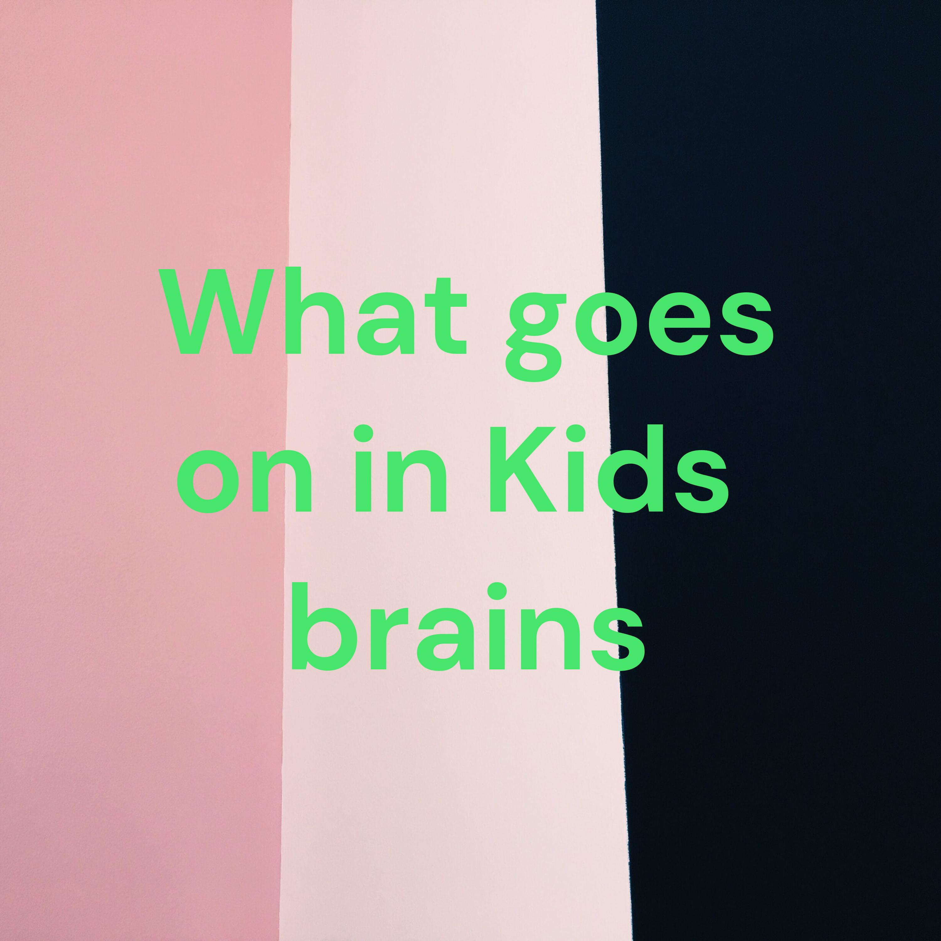 Logo of the podcast What goes on in Kids brains Podcast What goes on in Kids brains