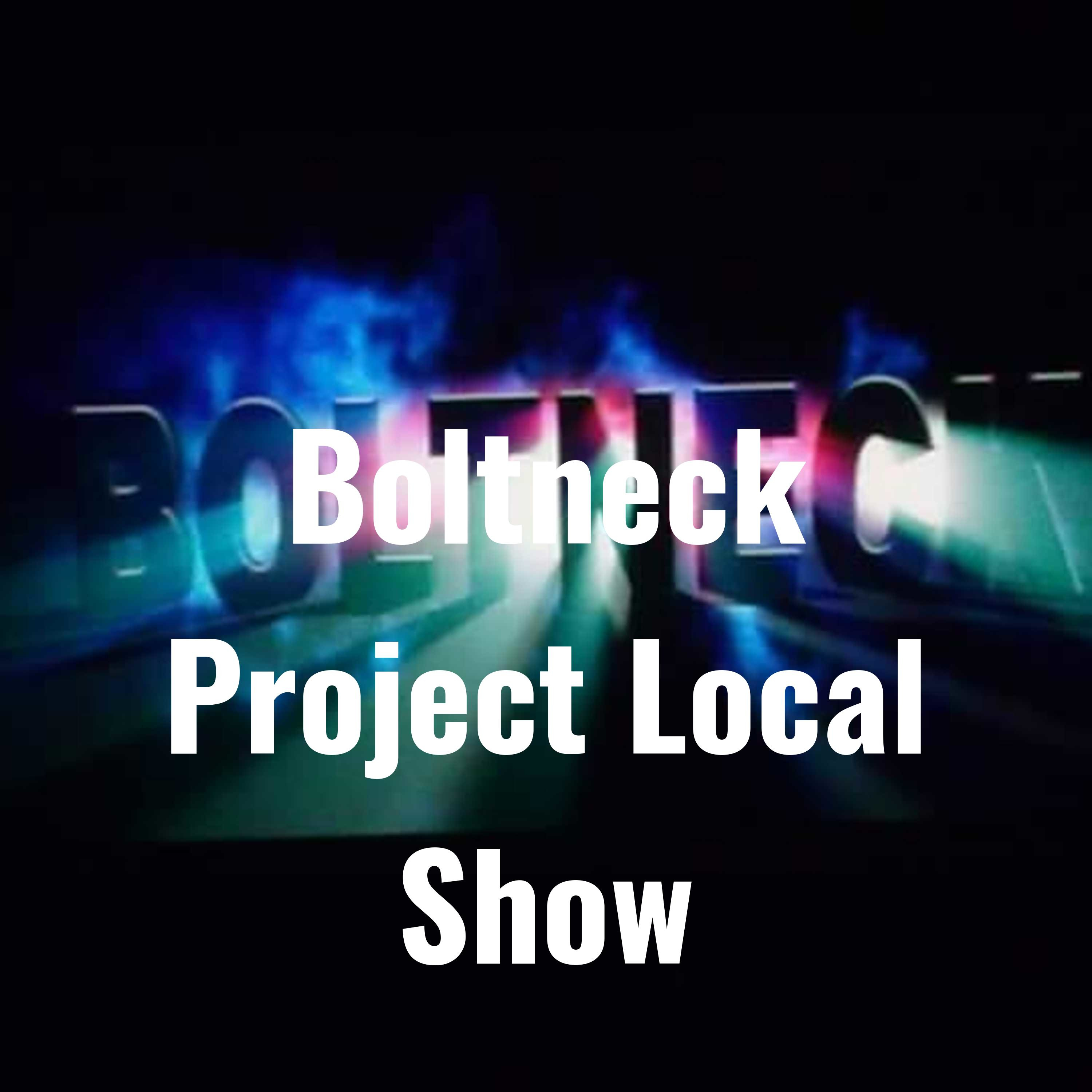 Boltneck Project Local Show