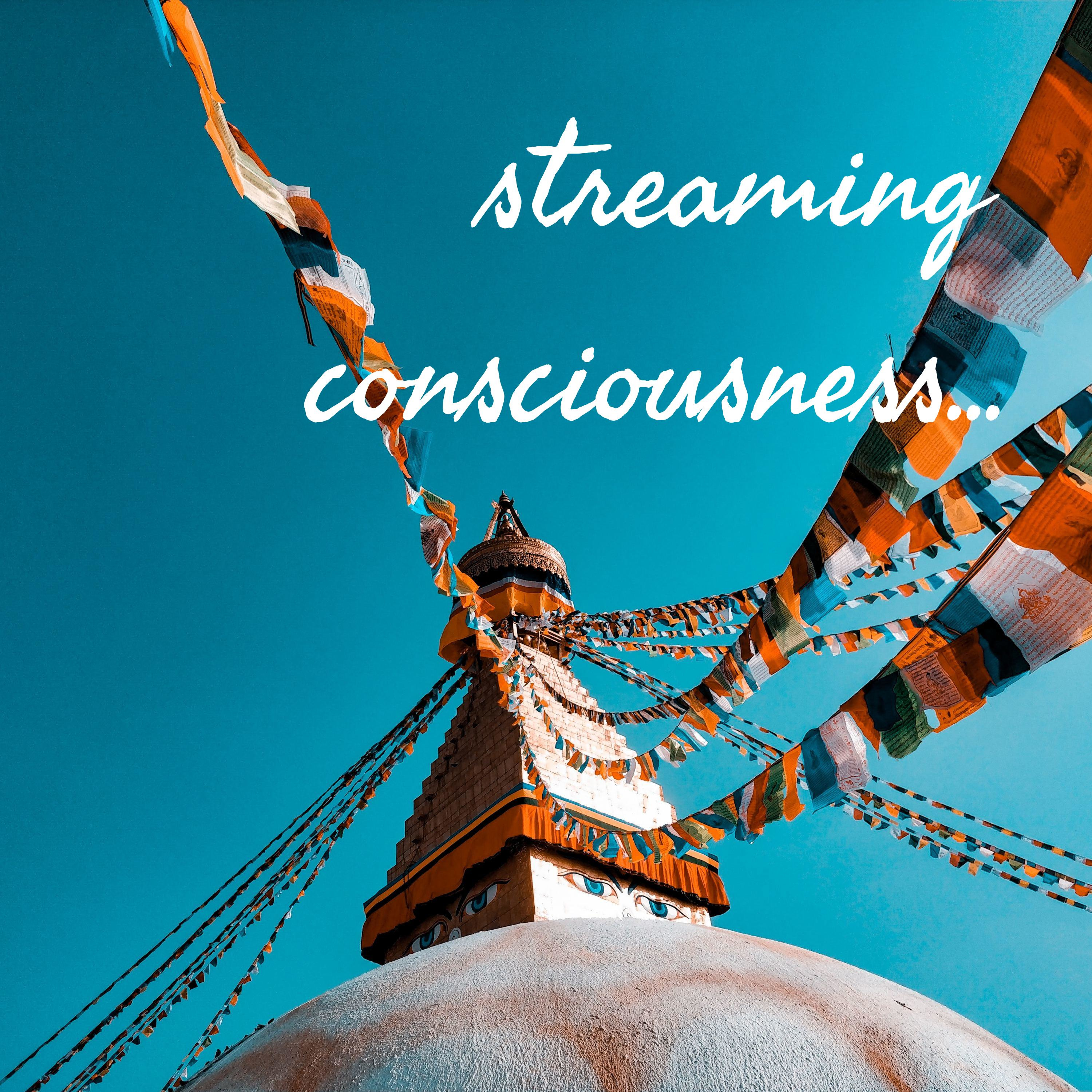 streaming consciousness...