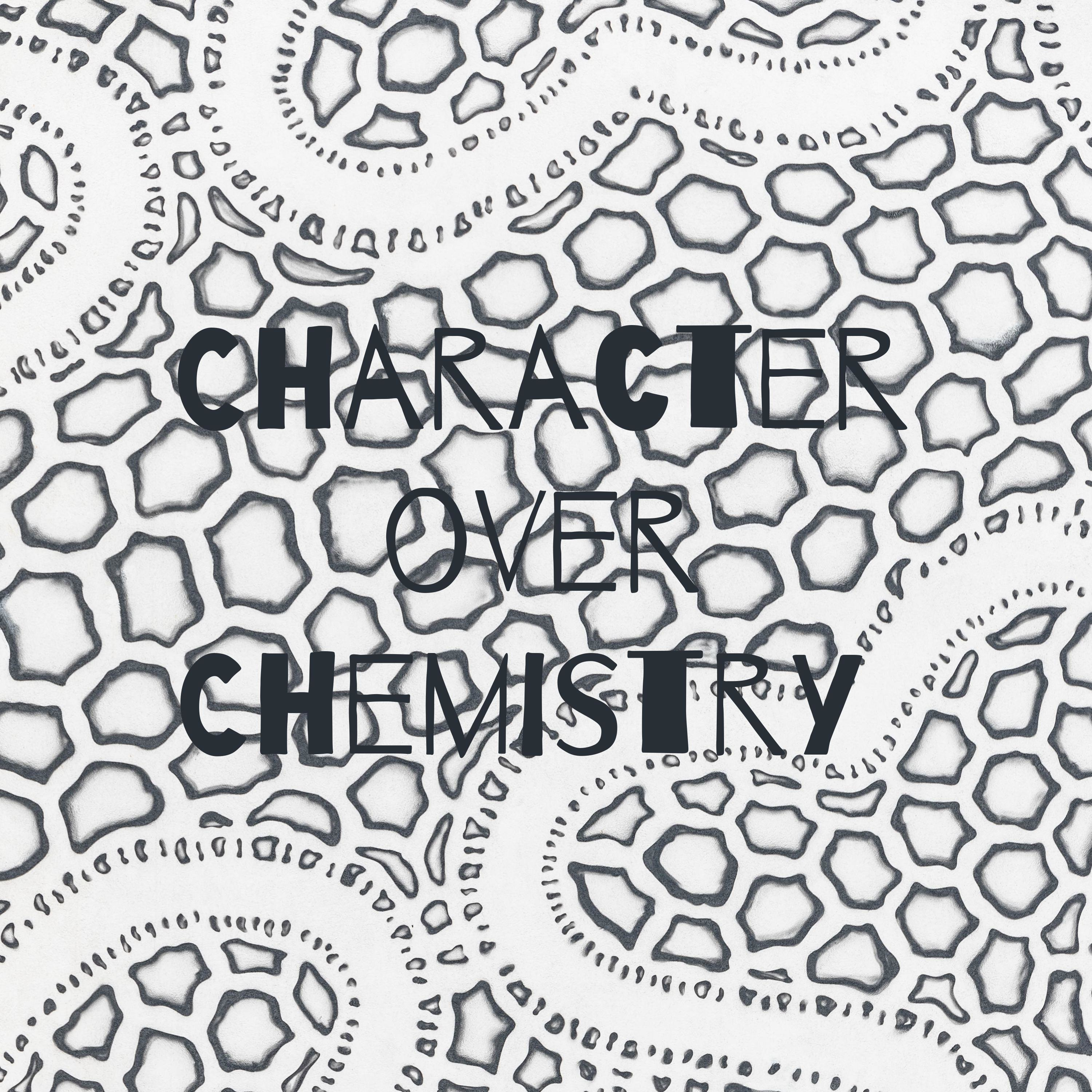 Character over Chemistry