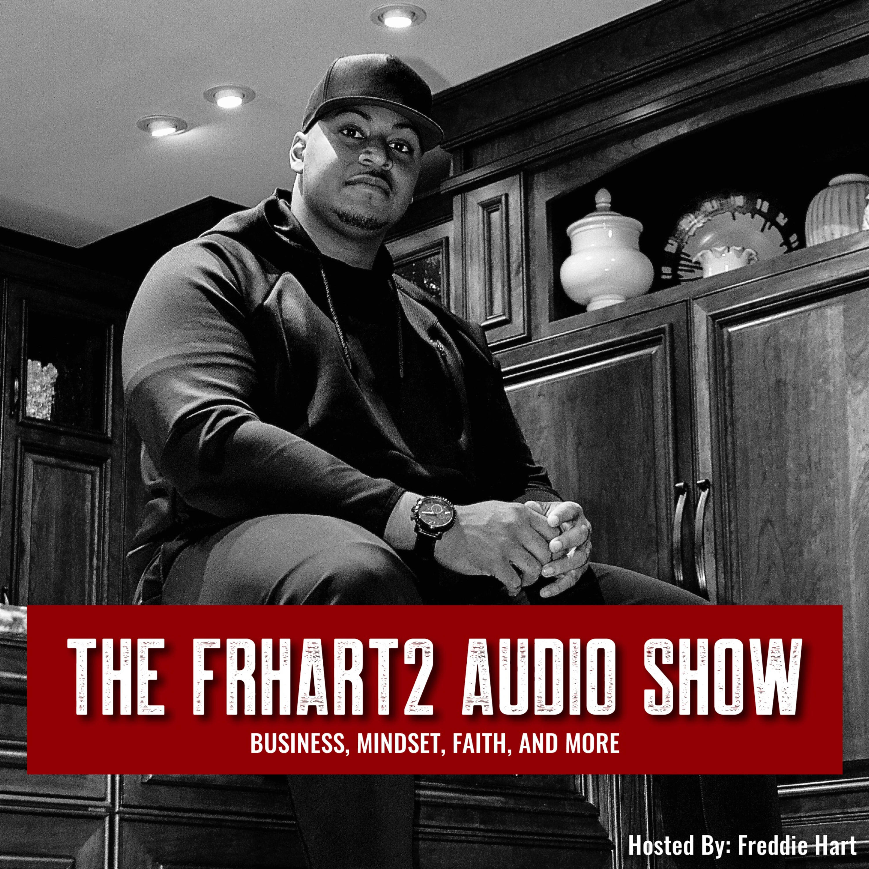 The Frhart2 Audio Show | Business, Faith, Mindset, and More