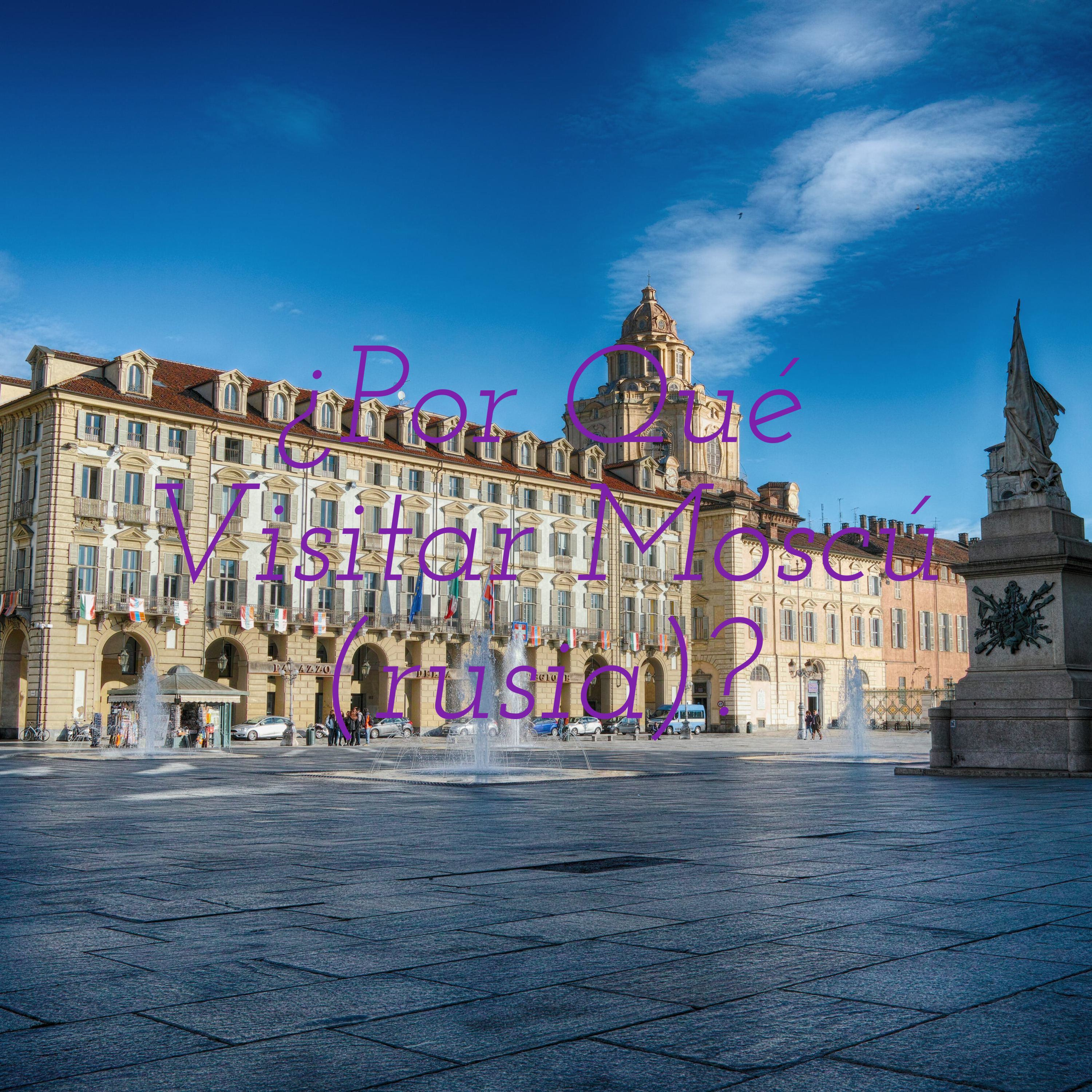 ¿Por Qué Visitar Moscú (rusia)?