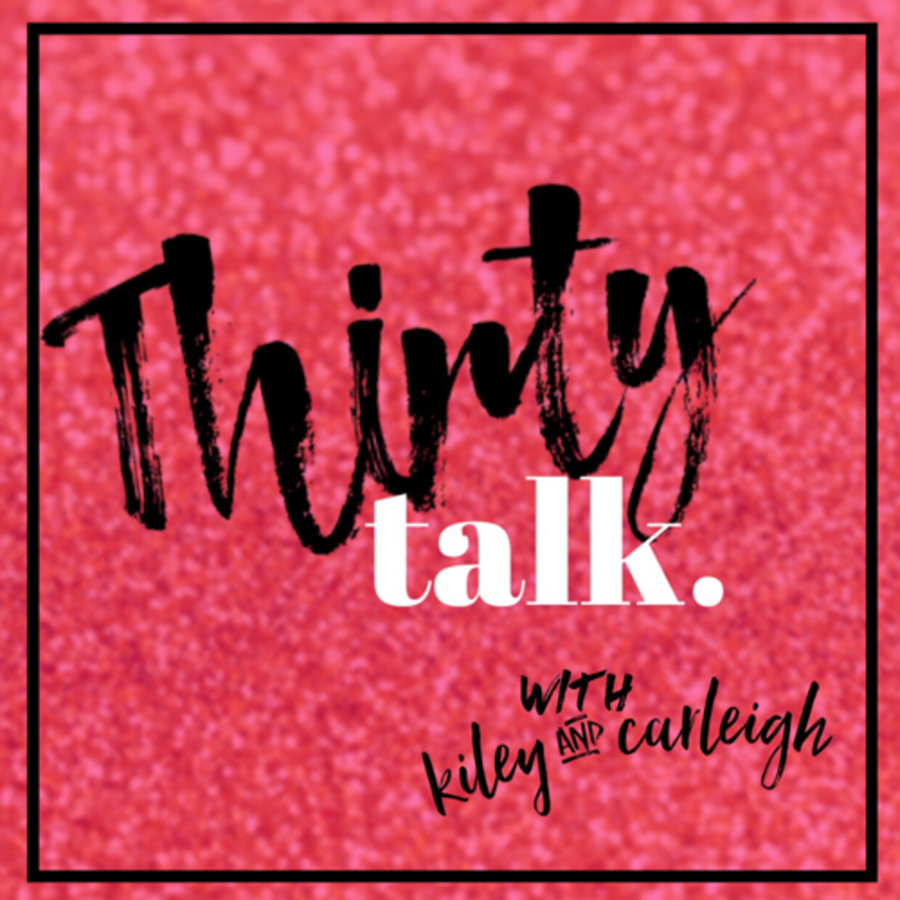 Thirty Talk with Kiley and Carleigh
