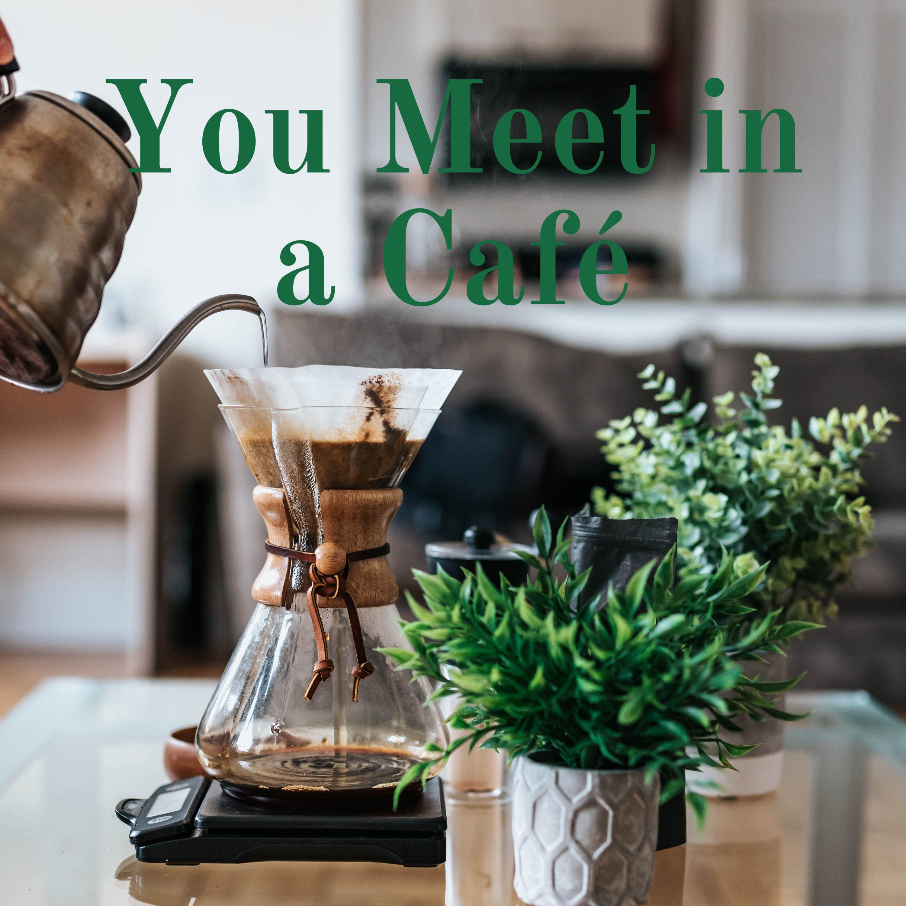 You Meet in a Café