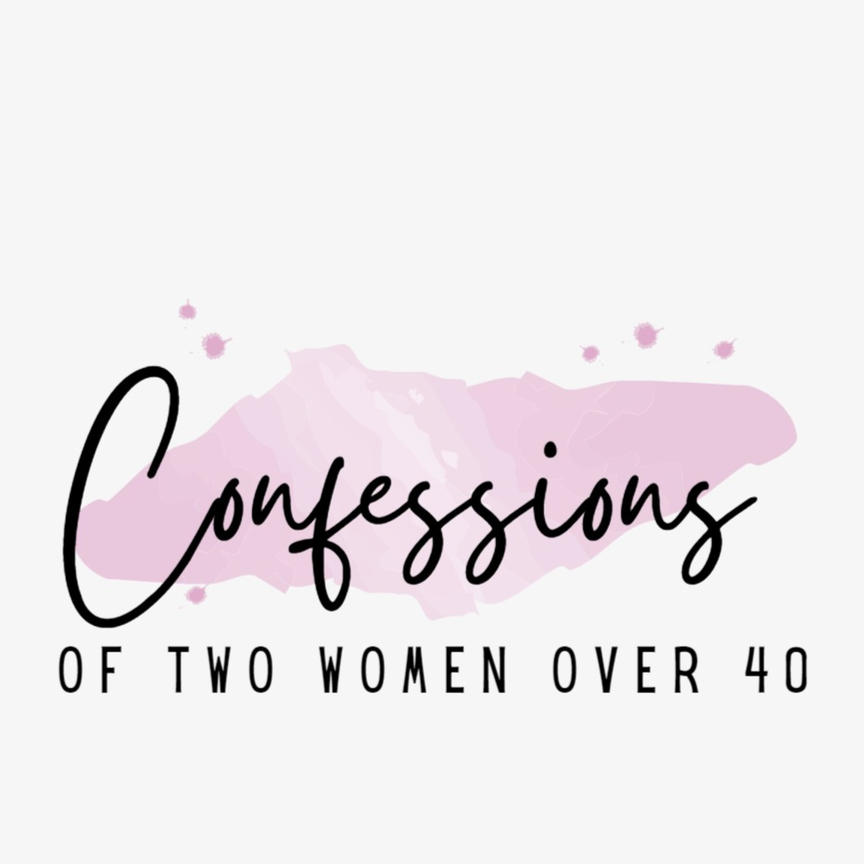 CONFESSIONS OF TWO WOMEN OVER 40!