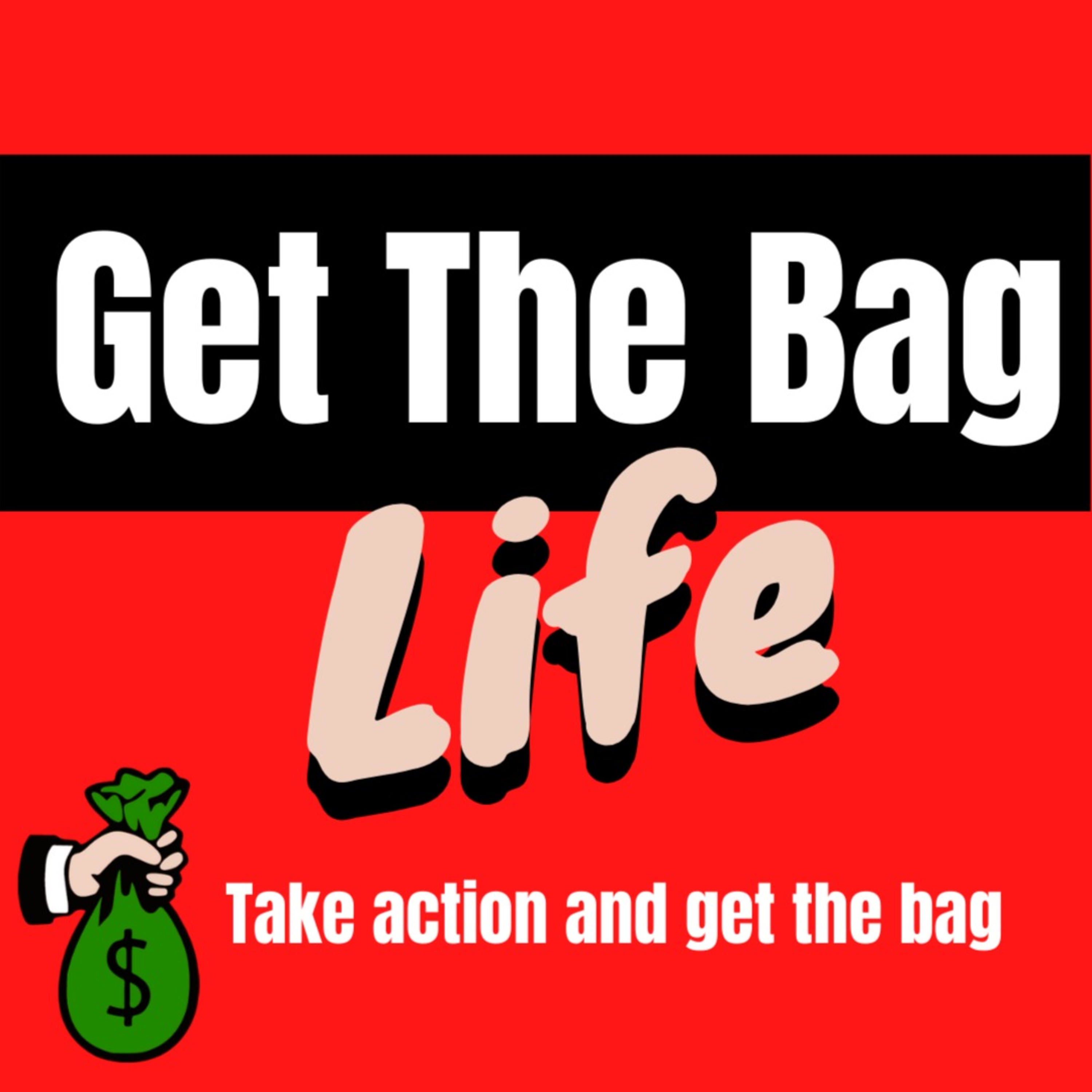 Get The Bag Life