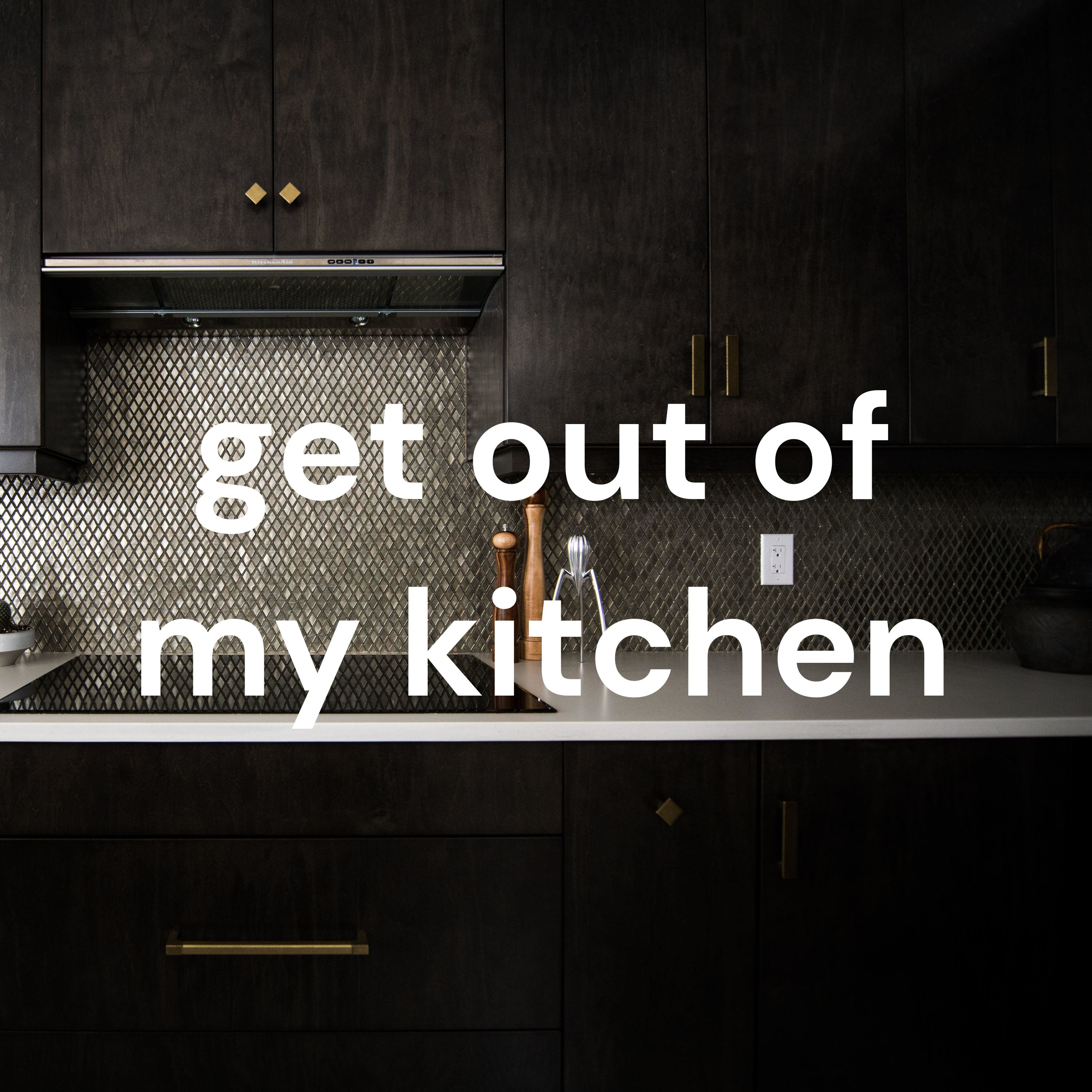 get out of my kitchen