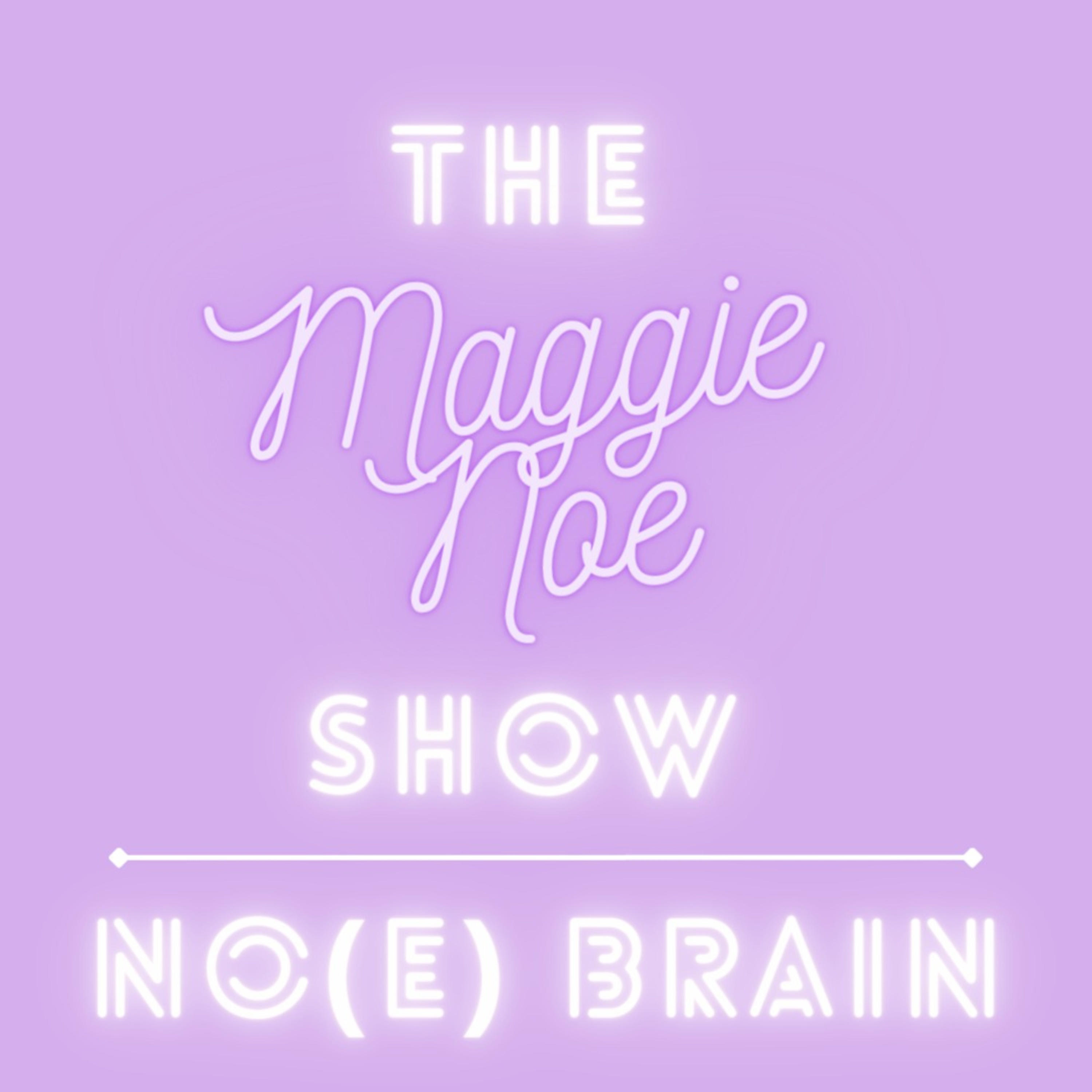 The Maggie Noe Show: No(e) Brain