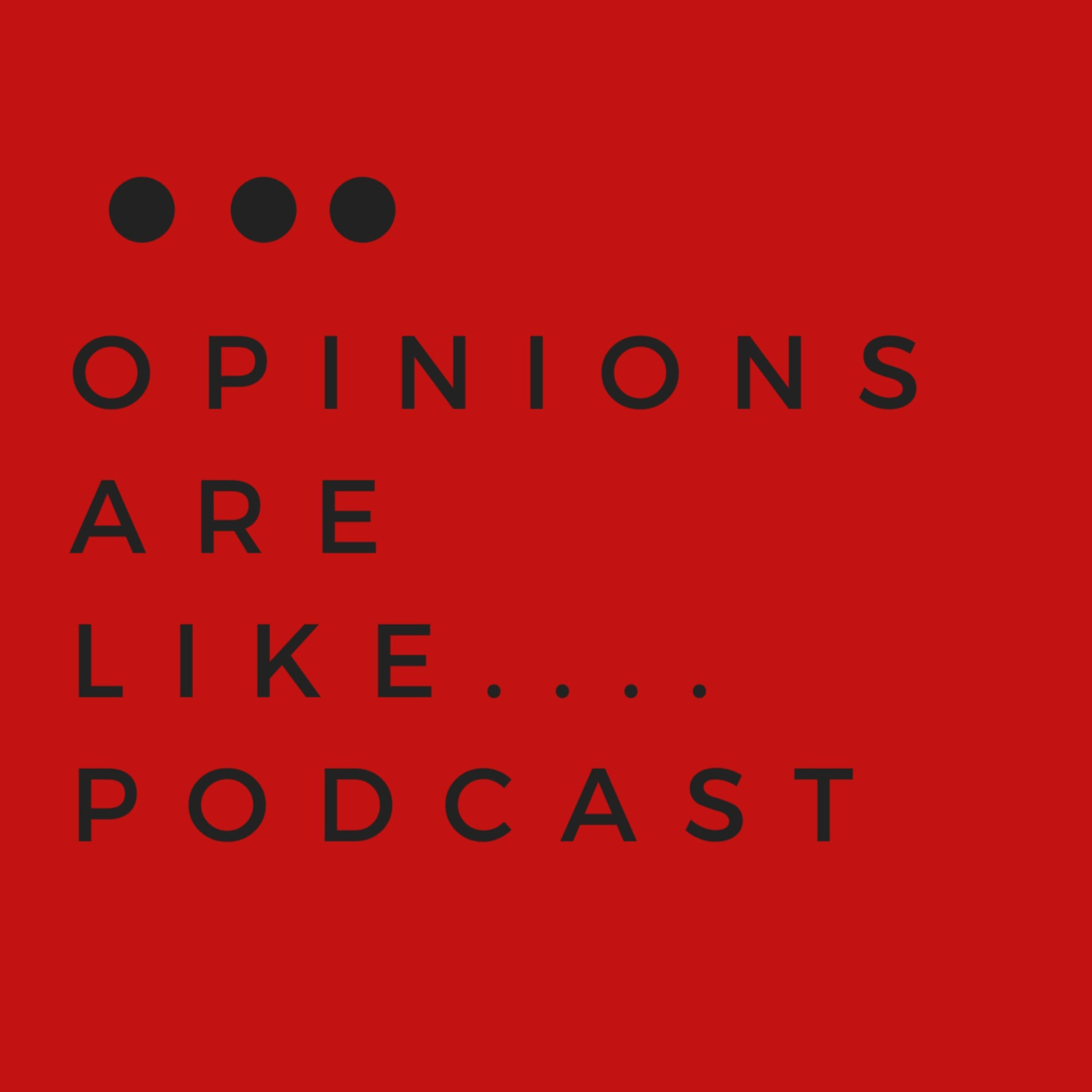 Opinions Are Like.... Podcast