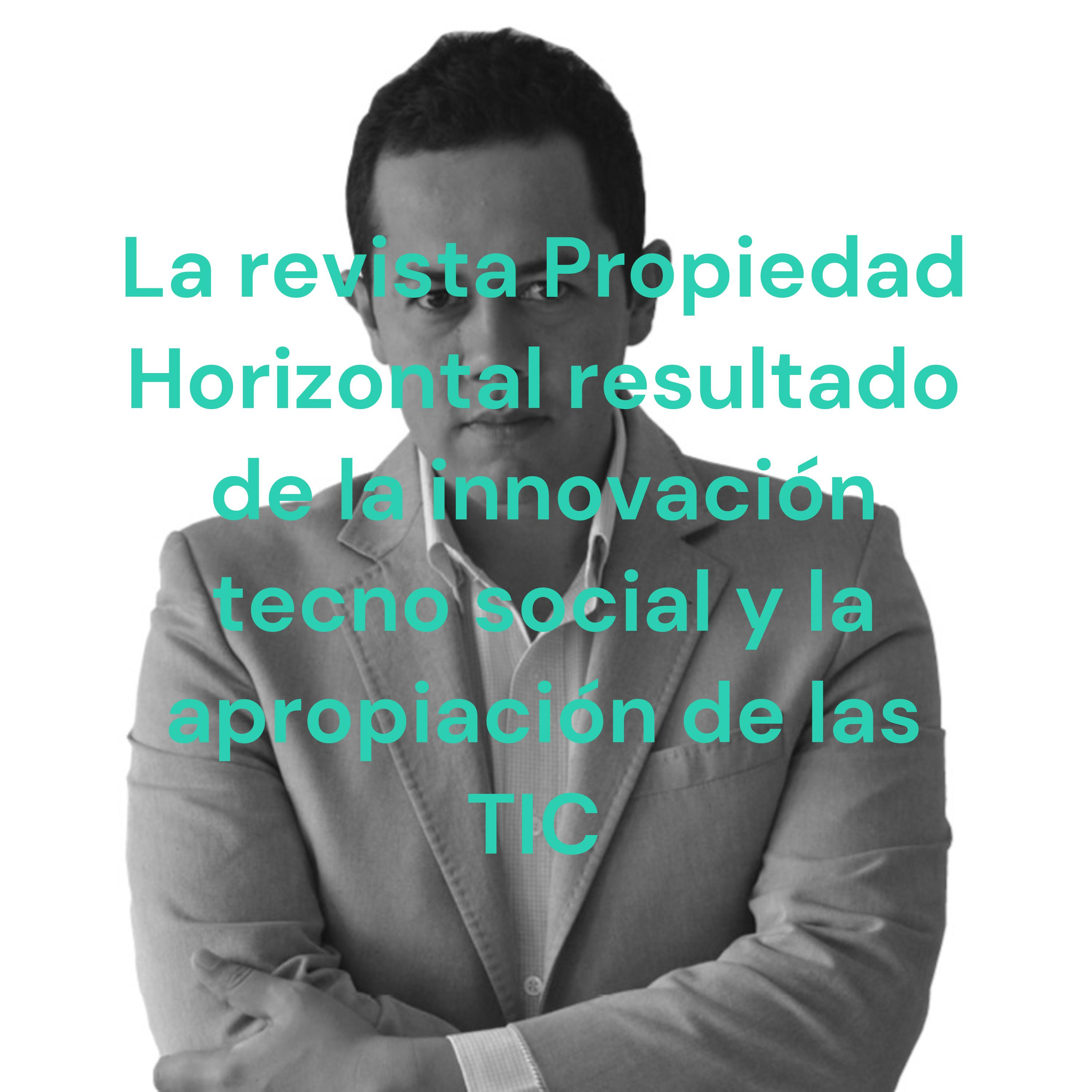La revista Propiedad Horizontal resultado de la innovación tecno social y la apropiación de las TIC 