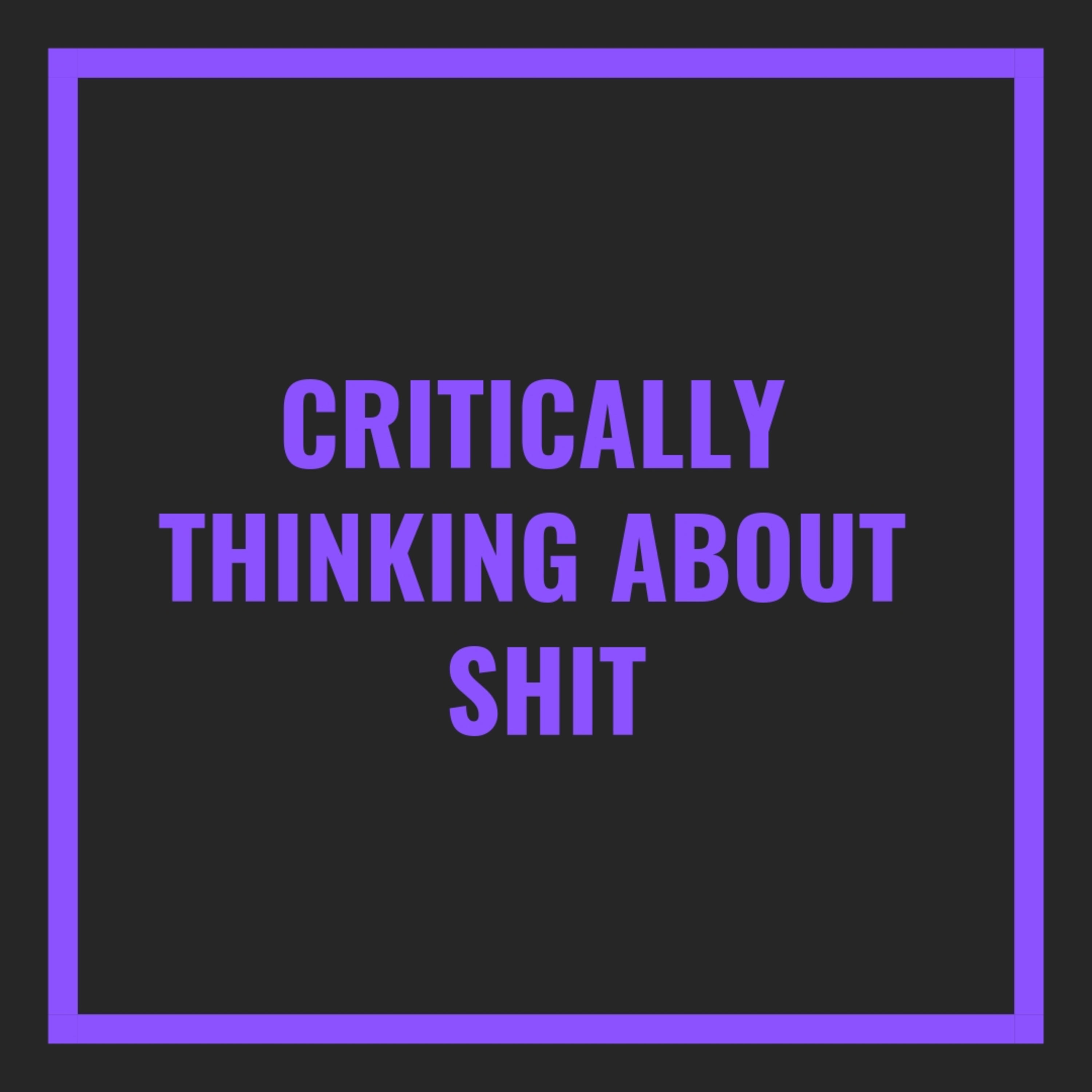 Critically Thinking About Shit