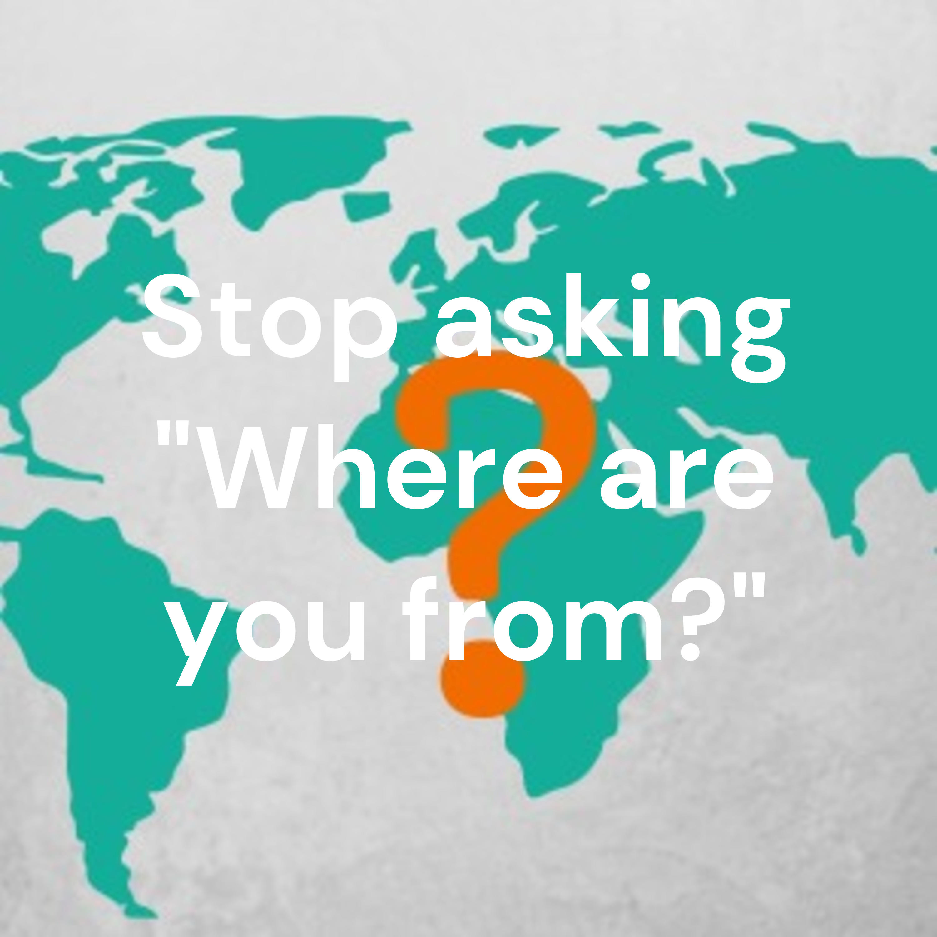 Stop asking "Where are you from?" cover art