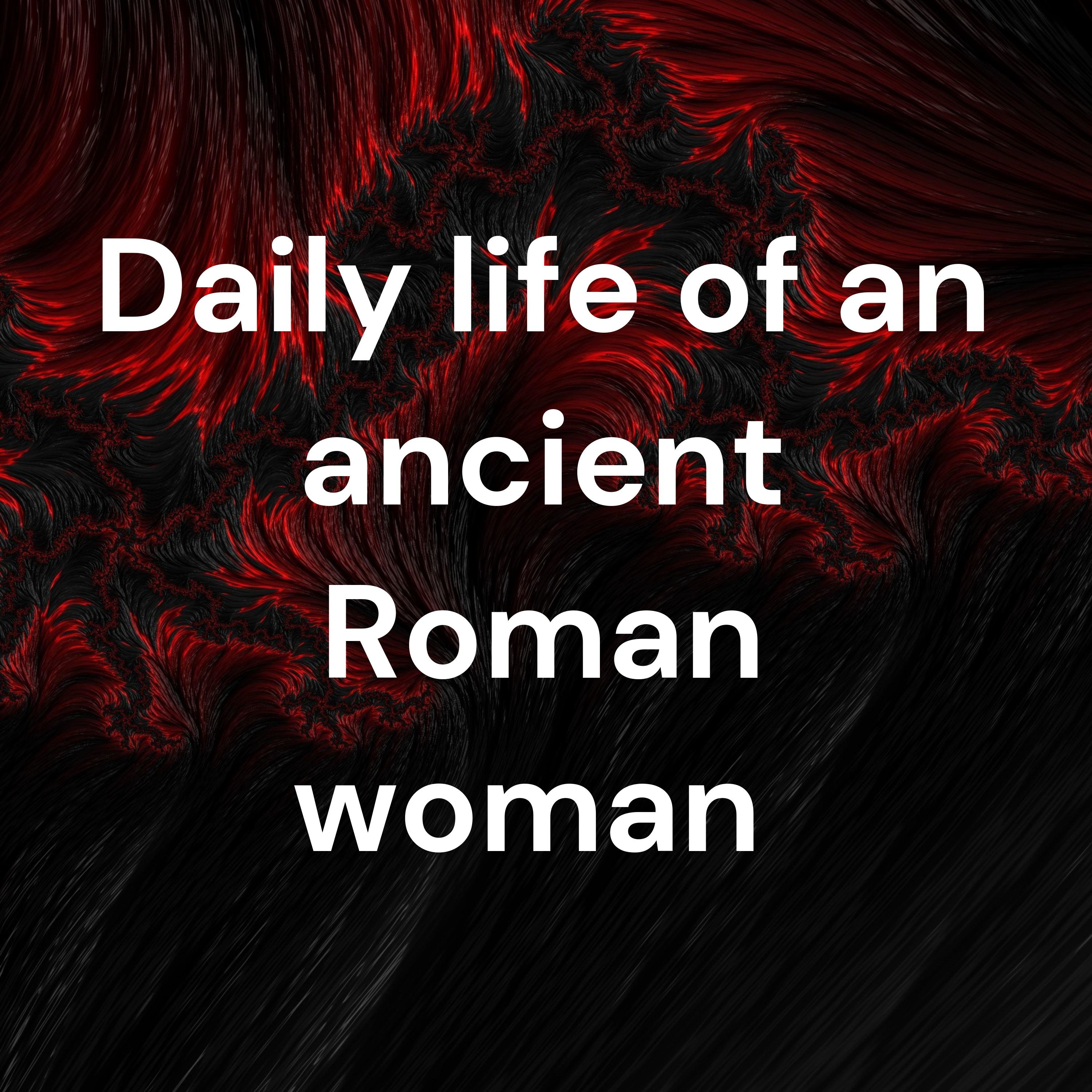 Daily life of an ancient Roman woman 