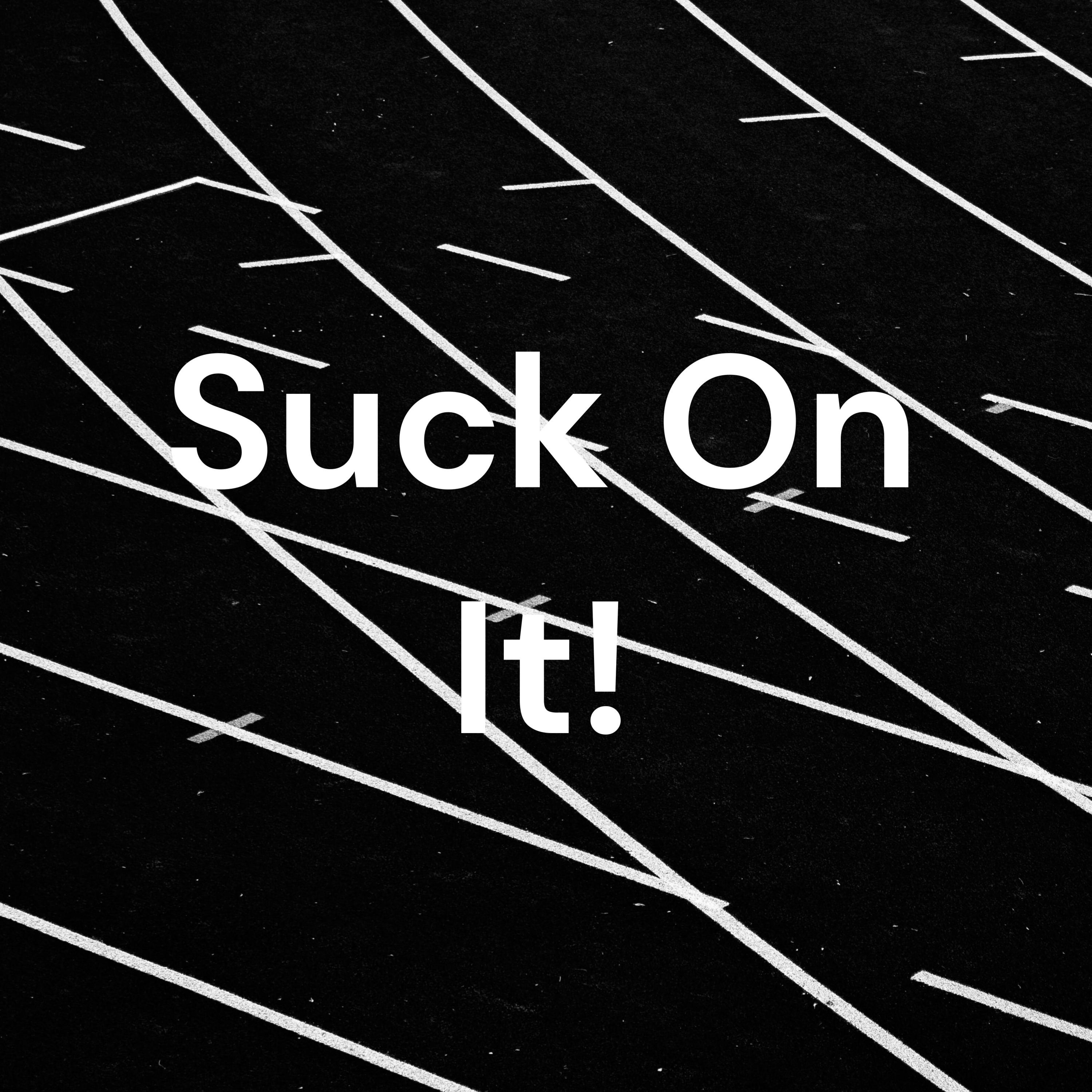 Suck On It!