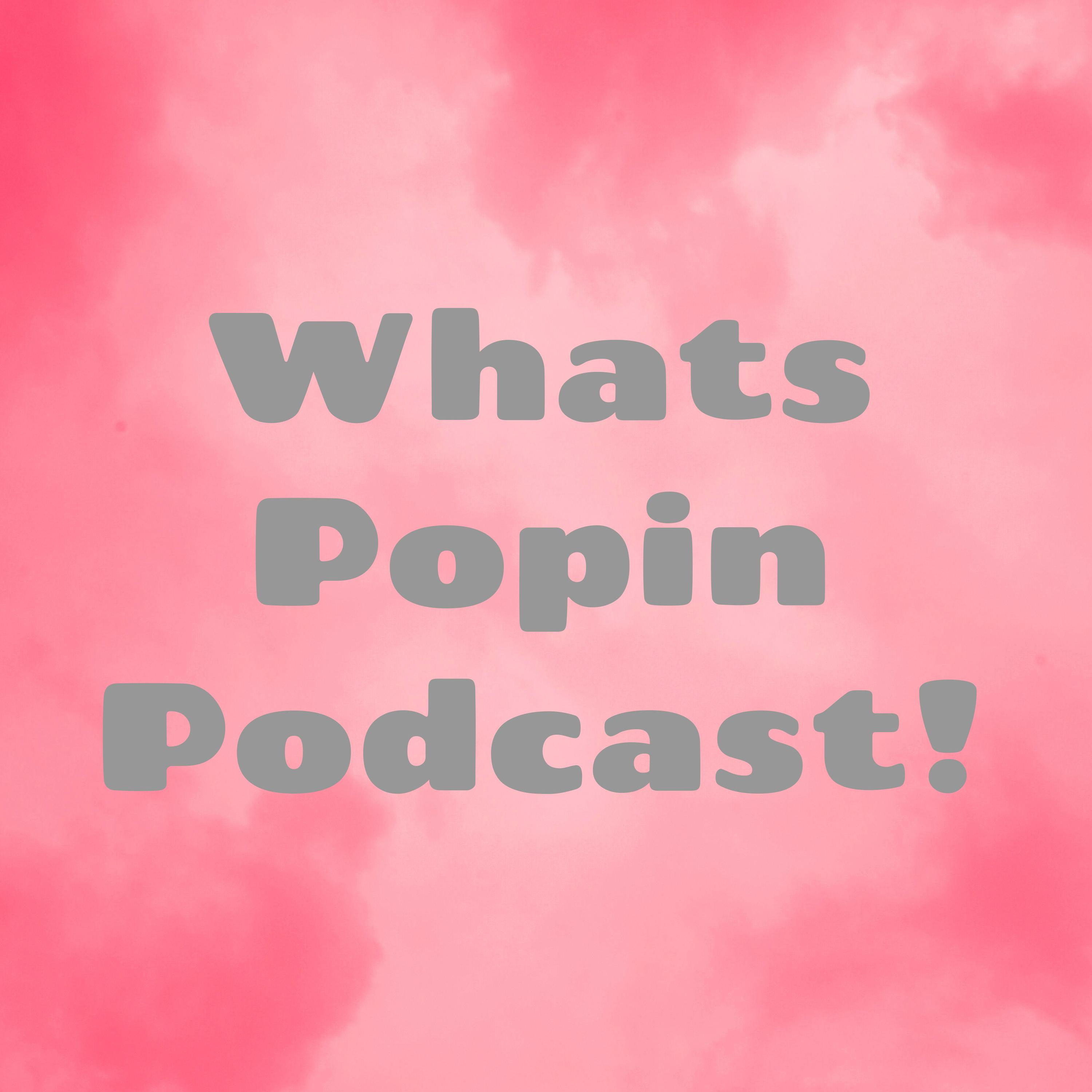 Whats Popin Podcast!