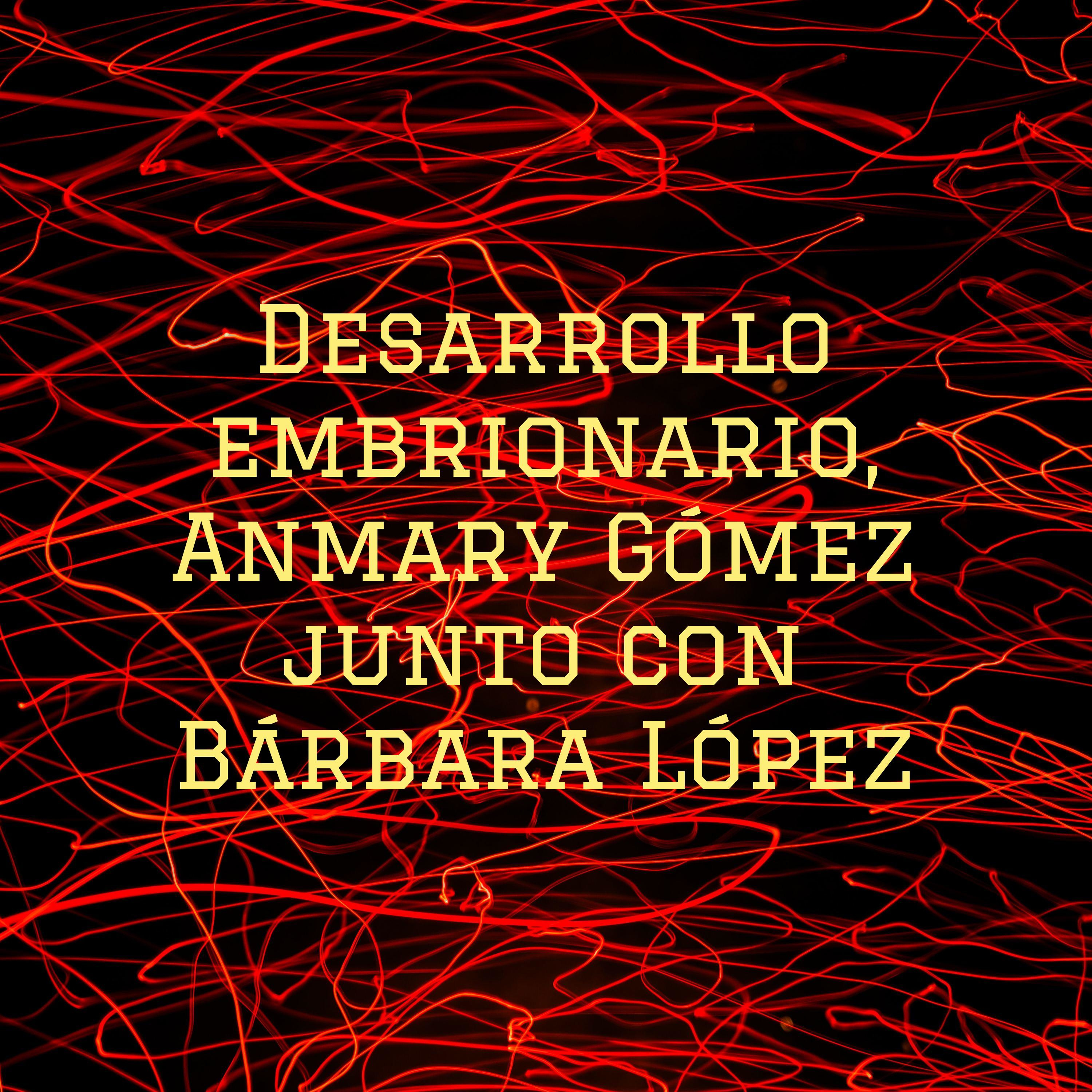 Desarrollo embrionario, Anmary Gómez junto con Bárbara López