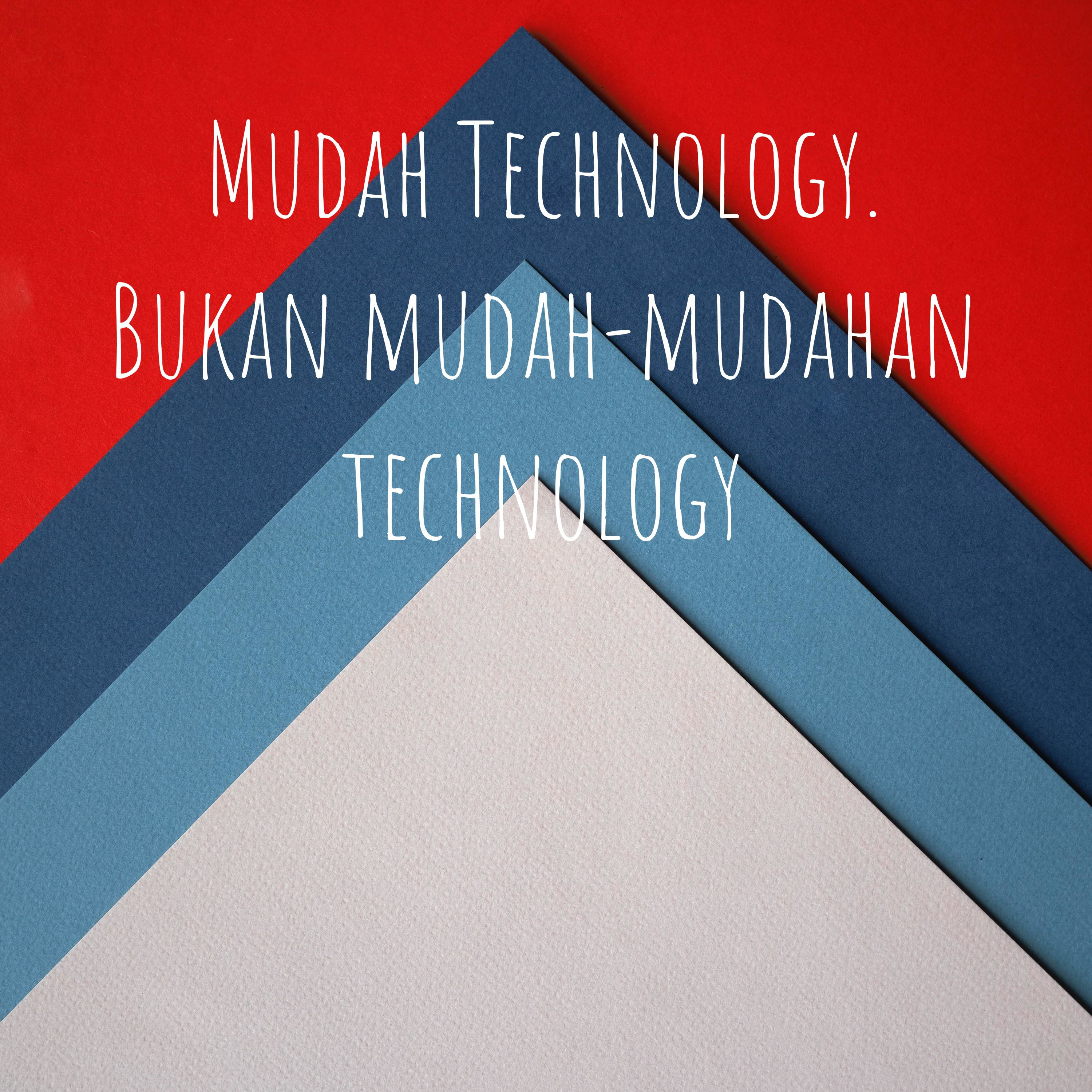 Mudah Technology. Bukan mudah-mudahan technology