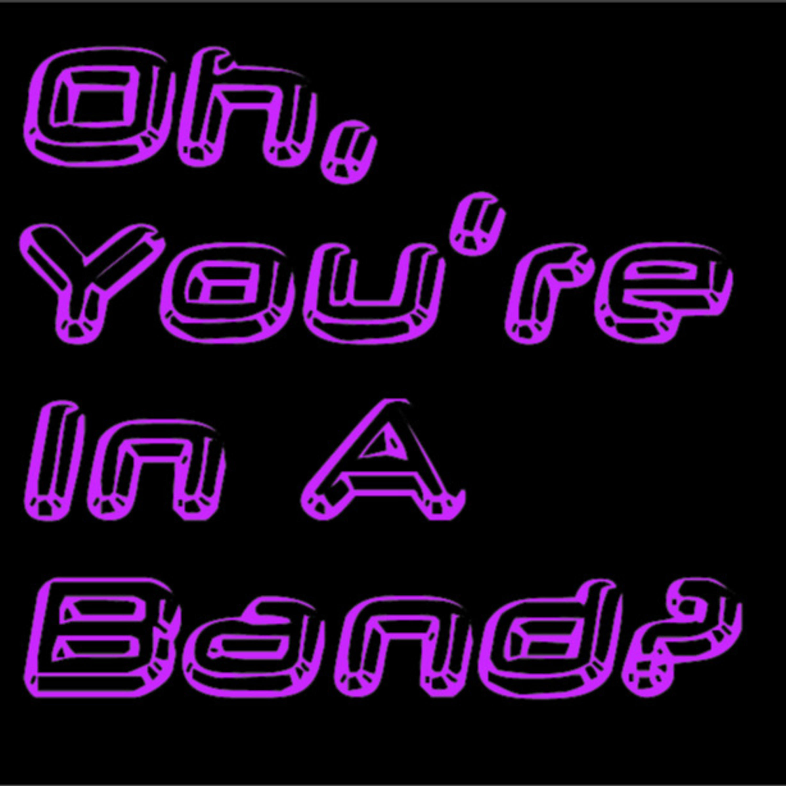Oh, You\'re In A Band?