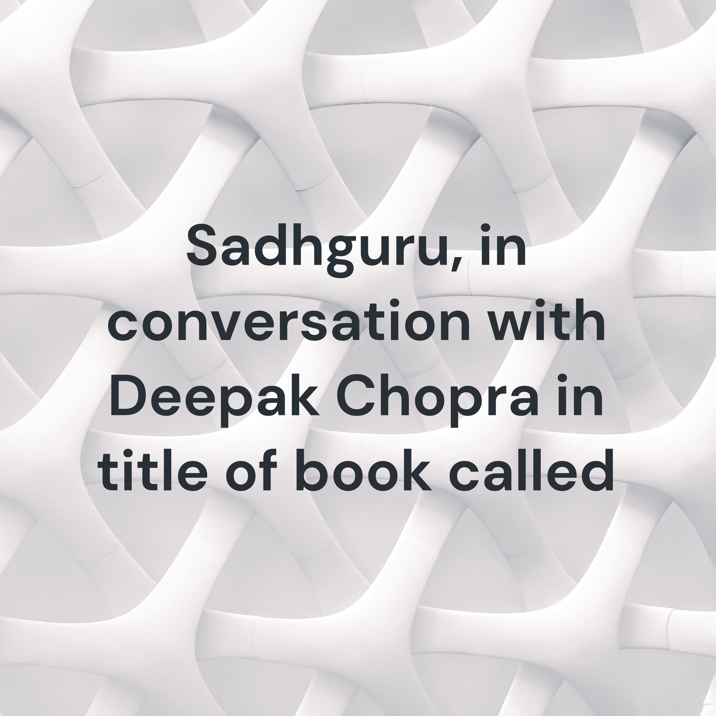 Sadhguru, in conversation with Deepak Chopra in title of book called Karma