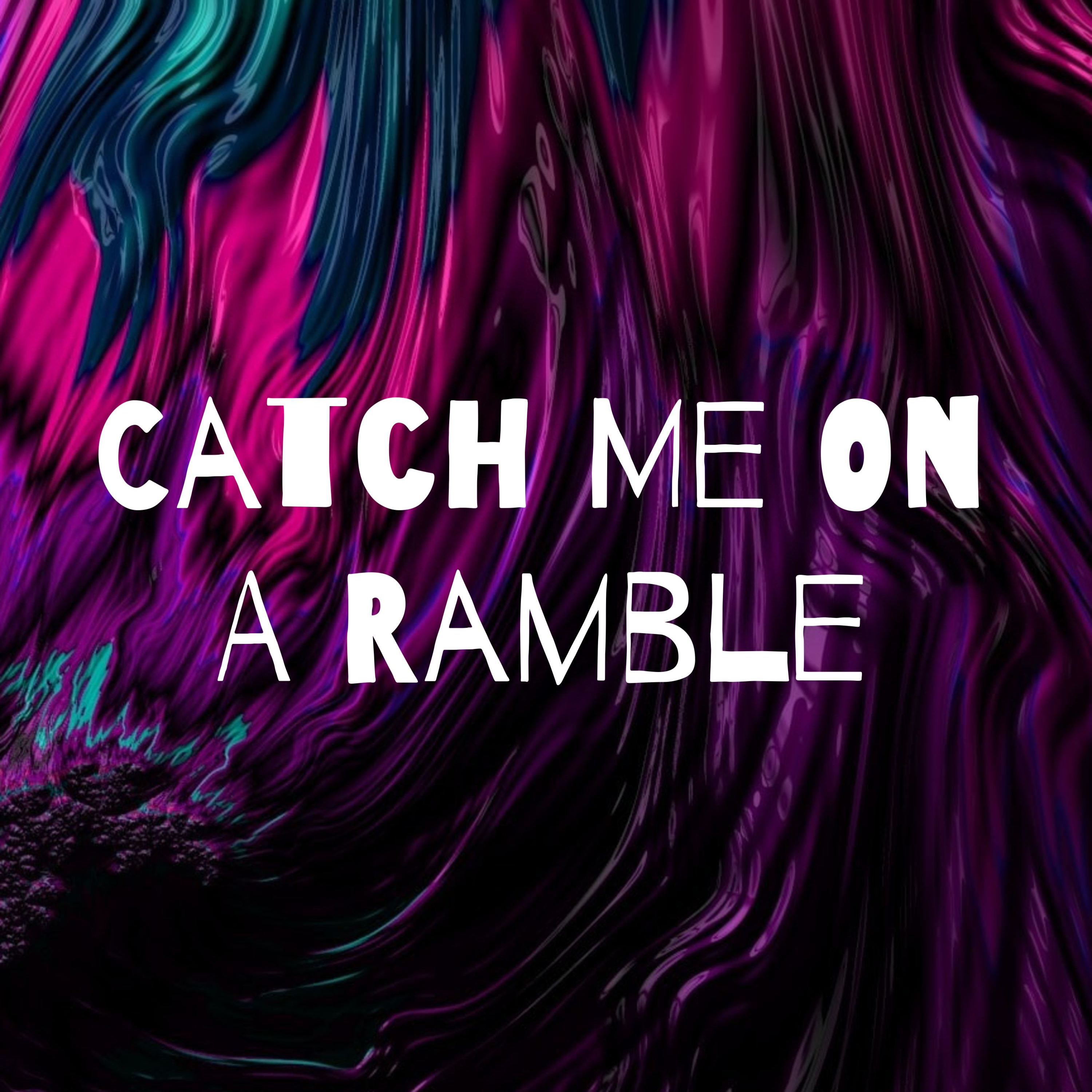 Catch Me On A Ramble Catch Me On A Ramble