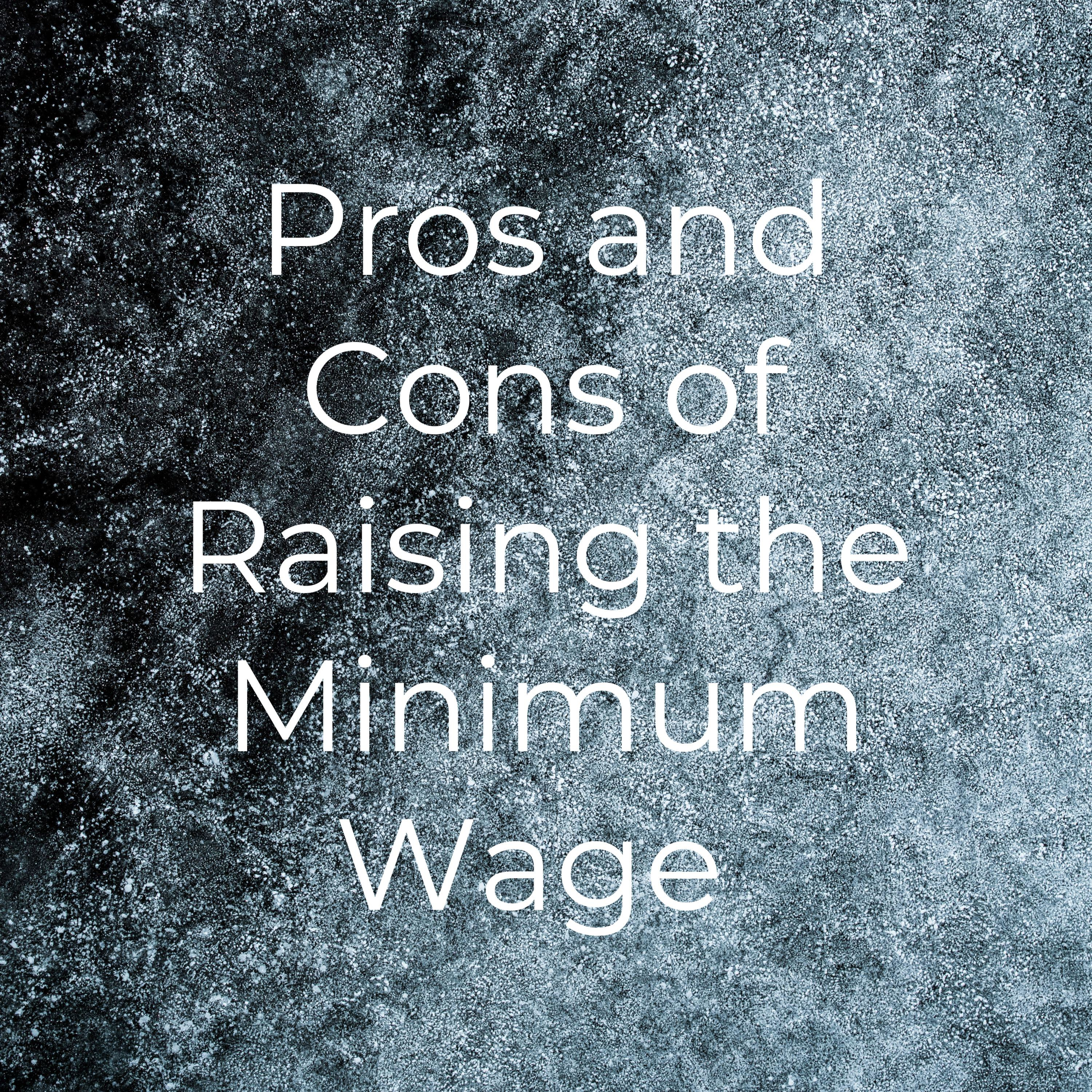 Pros and Cons of Raising the Minimum Wage 