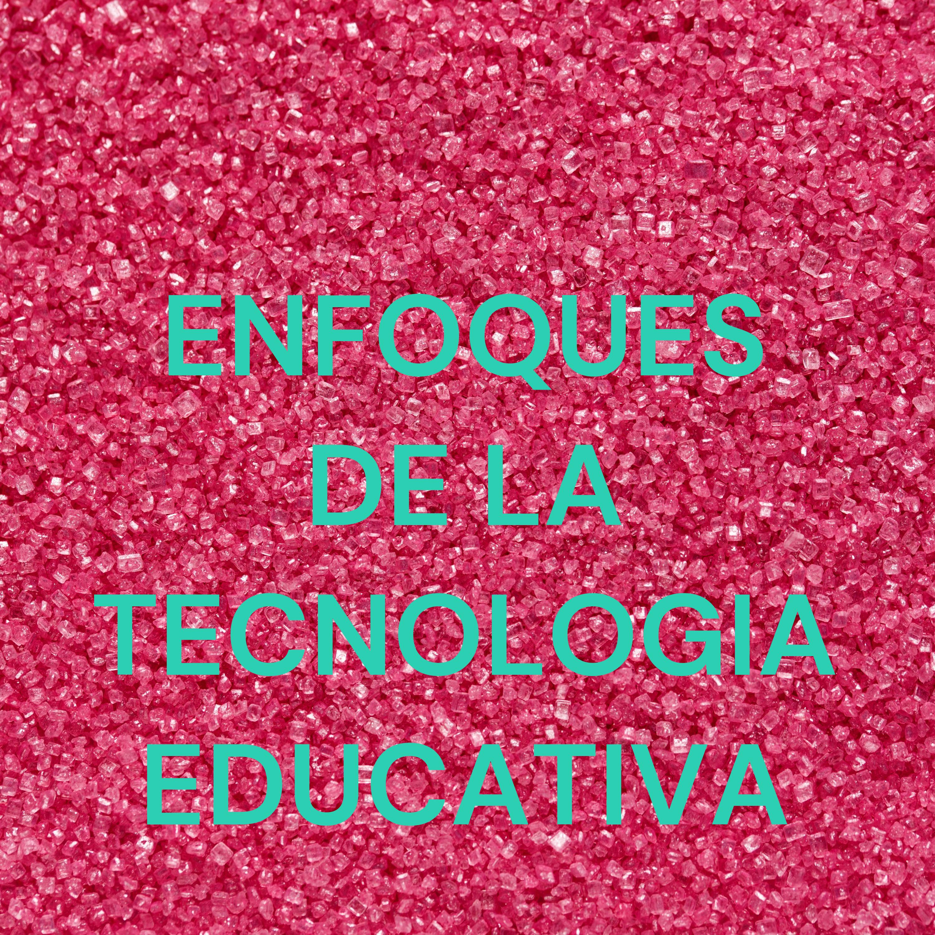 ENFOQUES DE LA TECNOLOGIA EDUCATIVA