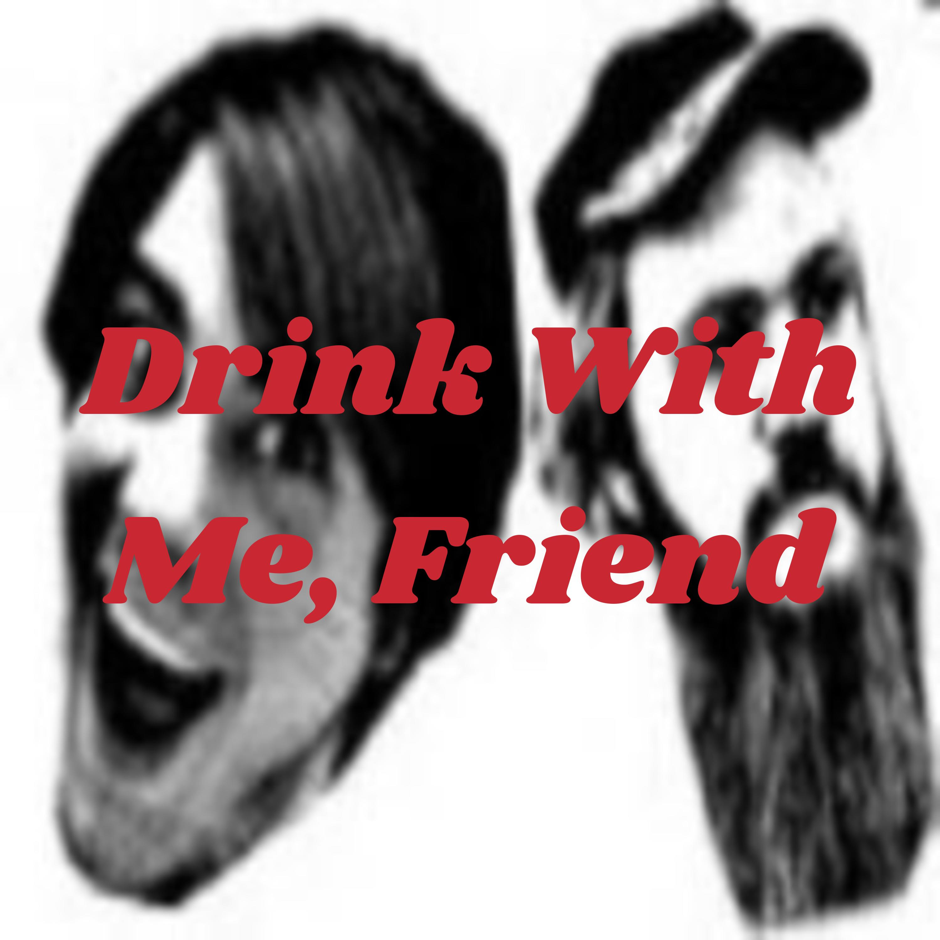 Drink With Me, Friend