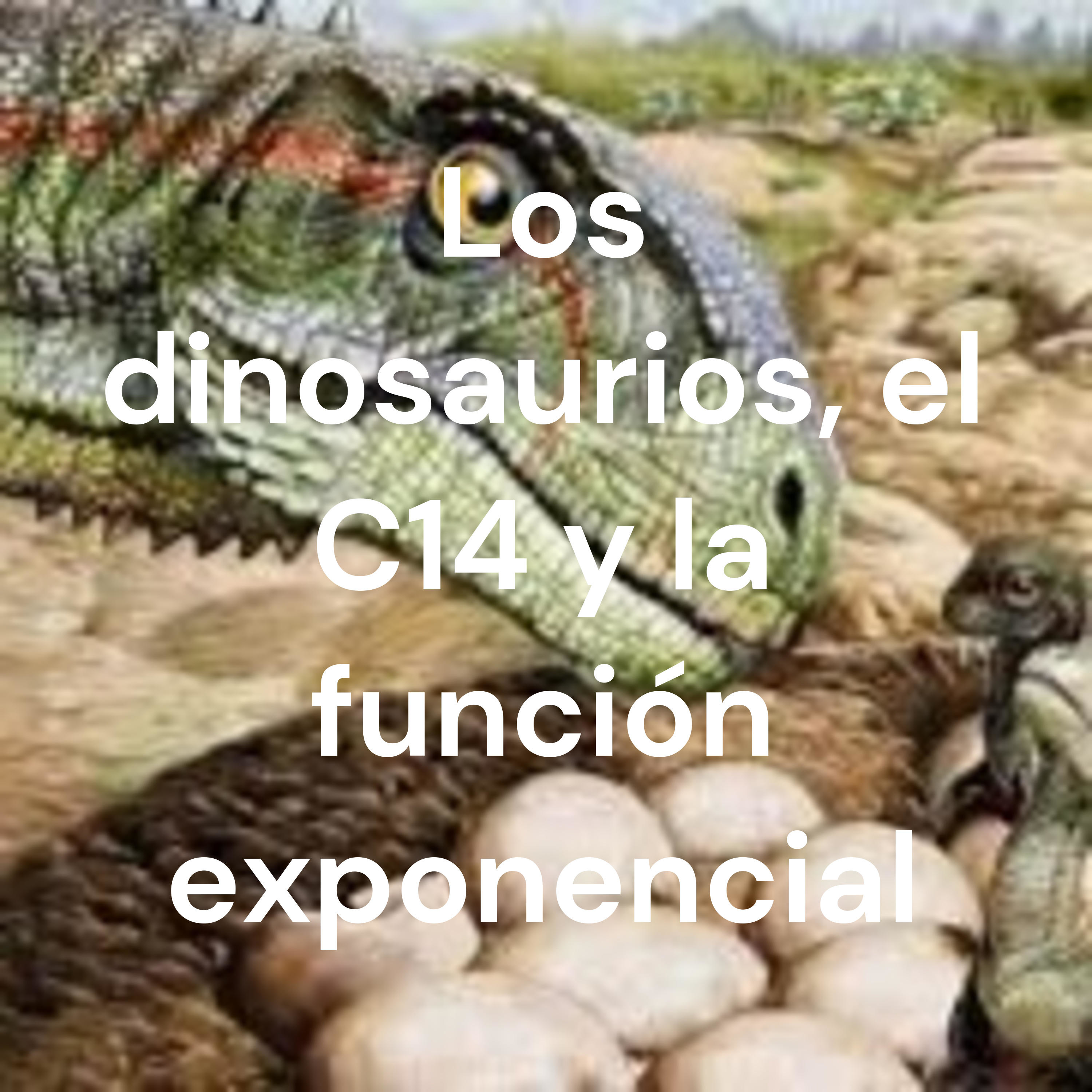 Los dinosaurios, el C14 y la función exponencial cover art